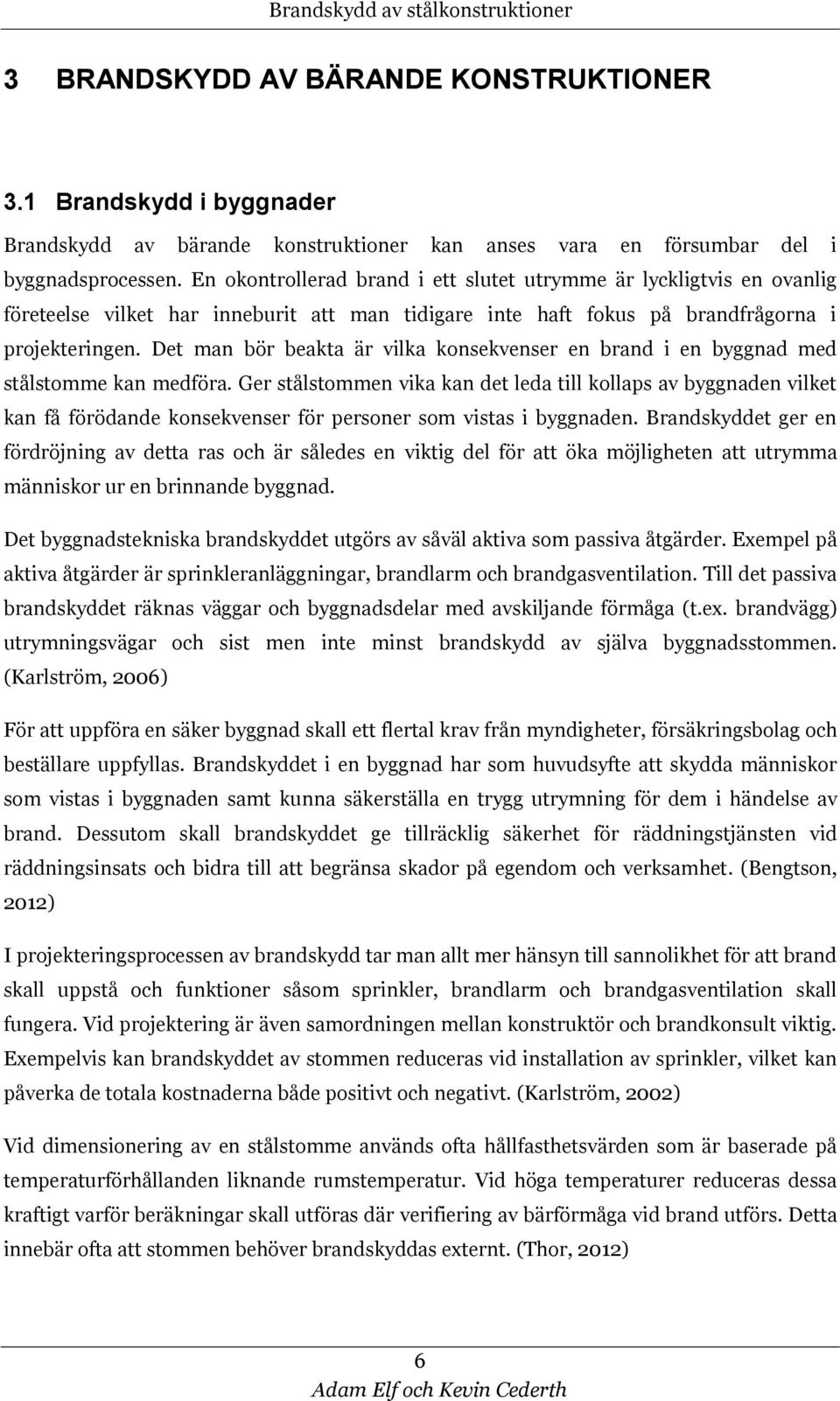 Det man bör beakta är vilka konsekvenser en brand i en byggnad med stålstomme kan medföra.