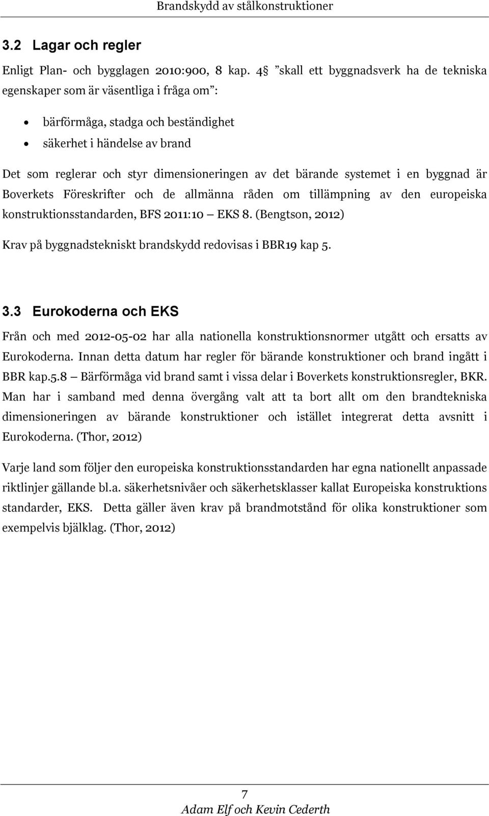 bärande systemet i en byggnad är Boverkets Föreskrifter och de allmänna råden om tillämpning av den europeiska konstruktionsstandarden, BFS 2011:10 EKS 8.