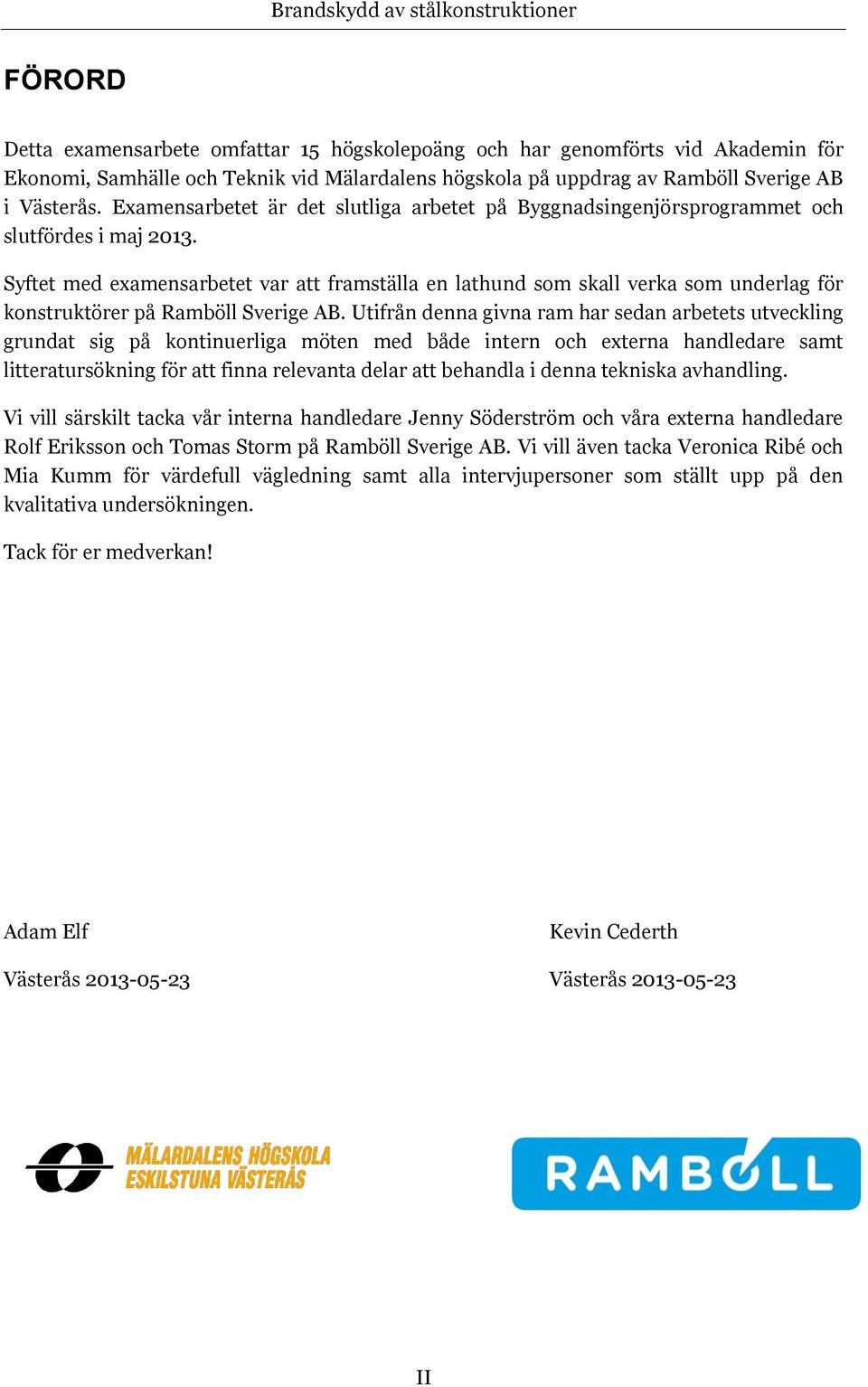 Syftet med examensarbetet var att framställa en lathund som skall verka som underlag för konstruktörer på Ramböll Sverige AB.