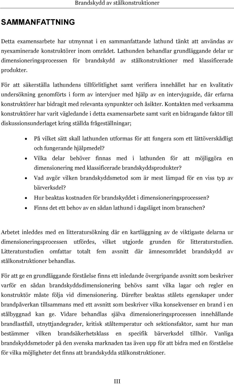 För att säkerställa lathundens tillförlitlighet samt verifiera innehållet har en kvalitativ undersökning genomförts i form av intervjuer med hjälp av en intervjuguide, där erfarna konstruktörer har