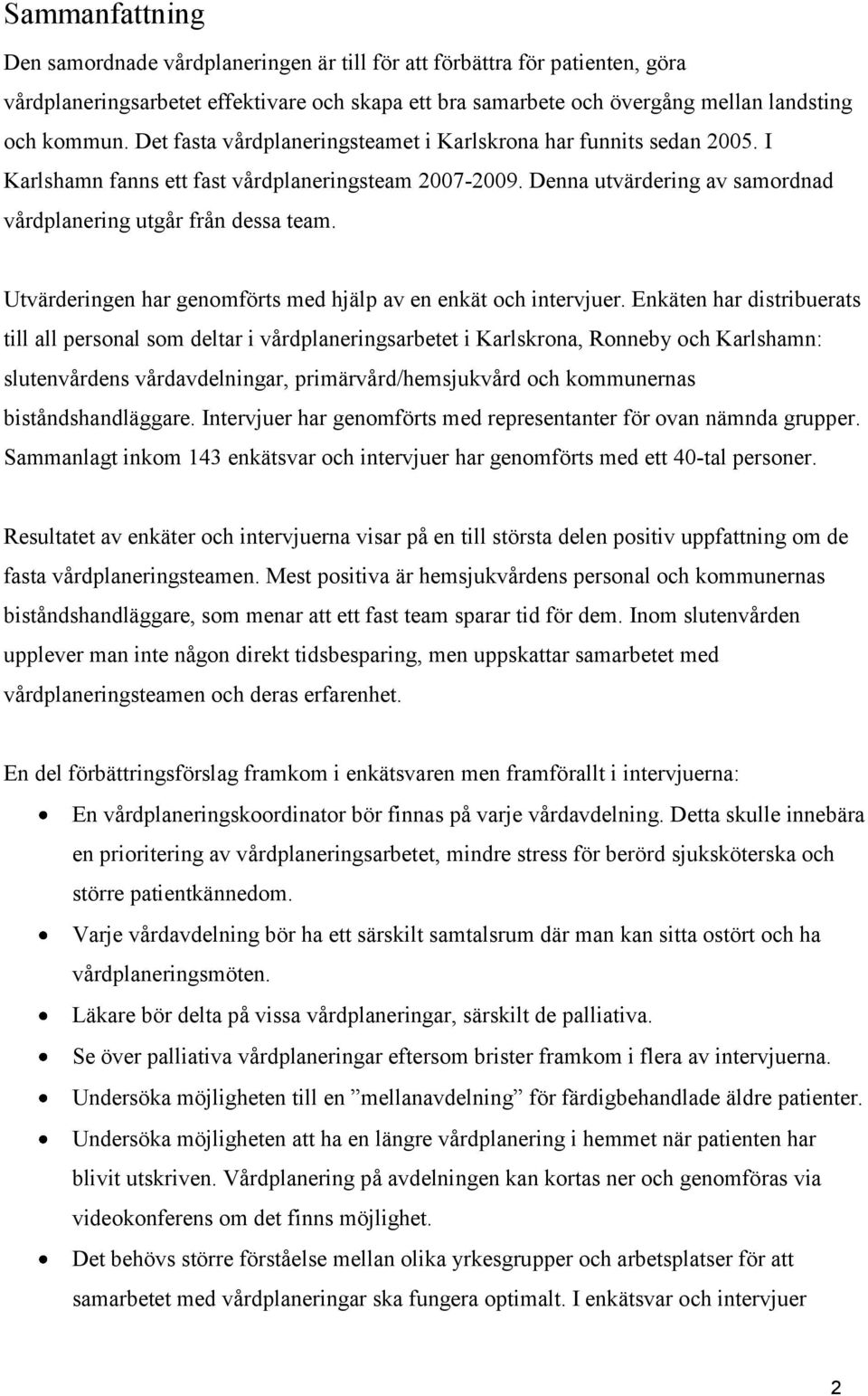 Utvärderingen har genomförts med hjälp av en enkät och intervjuer.