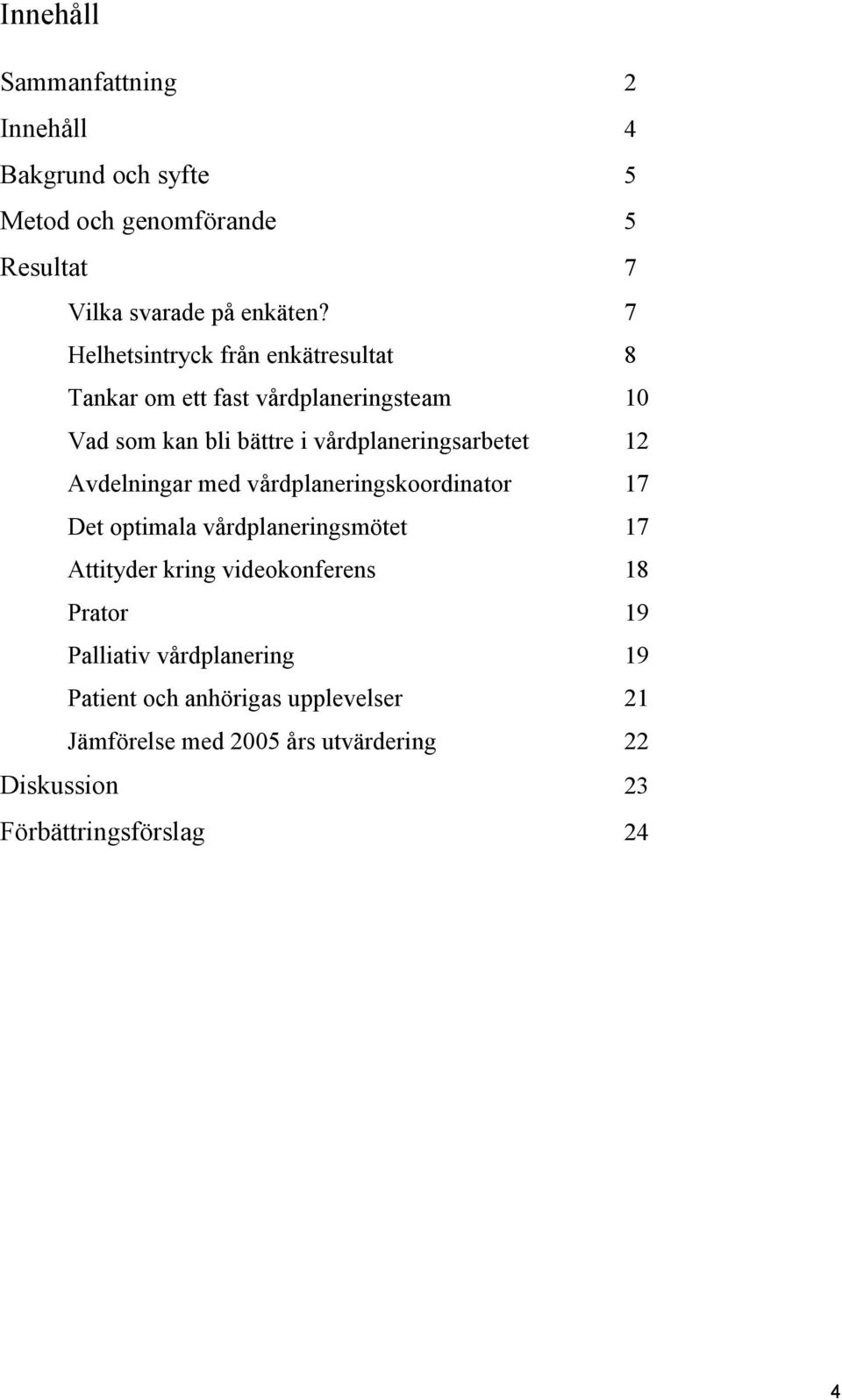 Avdelningar med vårdplaneringskoordinator 17 Det optimala vårdplaneringsmötet 17 Attityder kring videokonferens 18 Prator 19