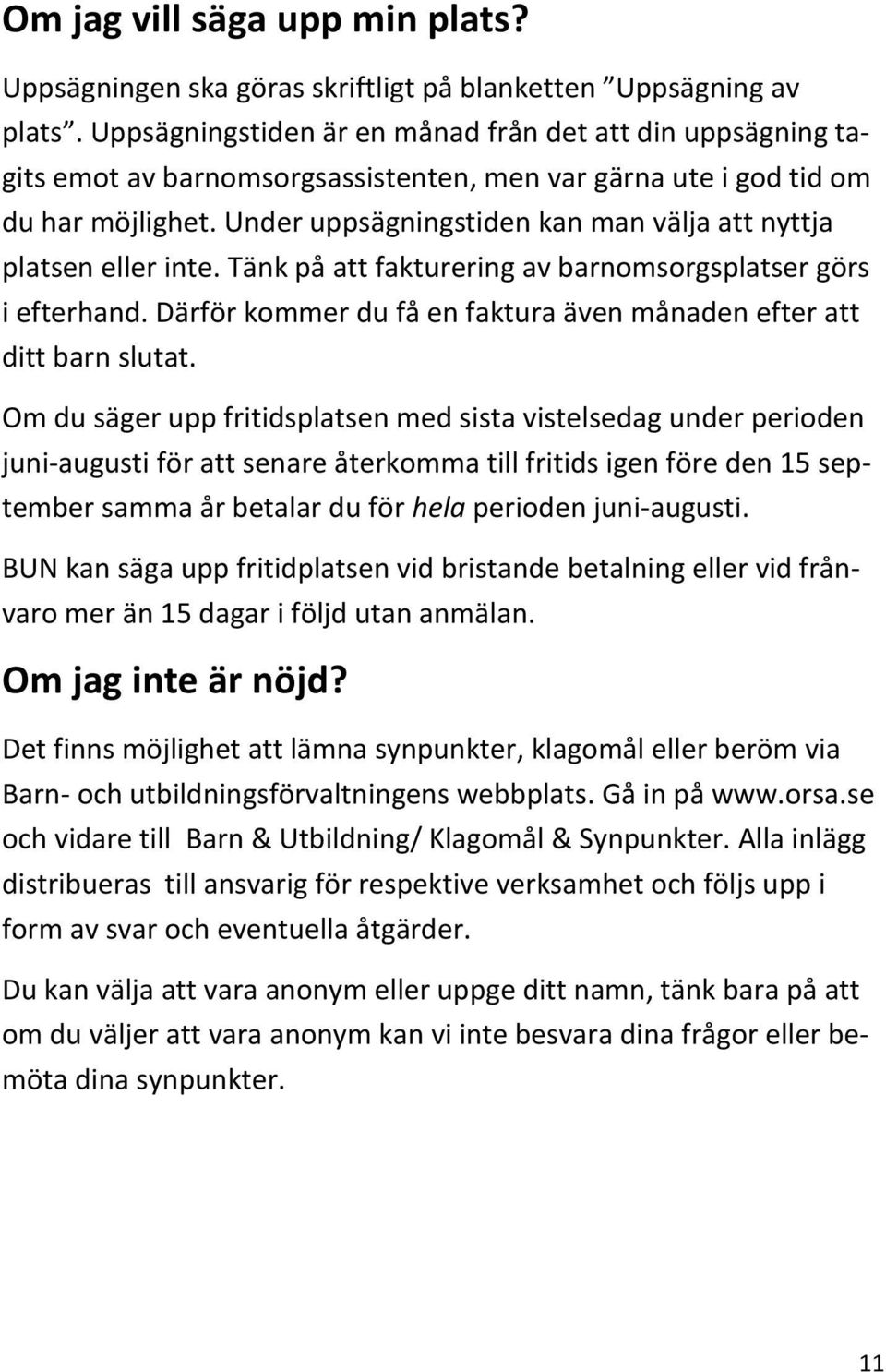 Under uppsägningstiden kan man välja att nyttja platsen eller inte. Tänk på att fakturering av barnomsorgsplatser görs i efterhand.