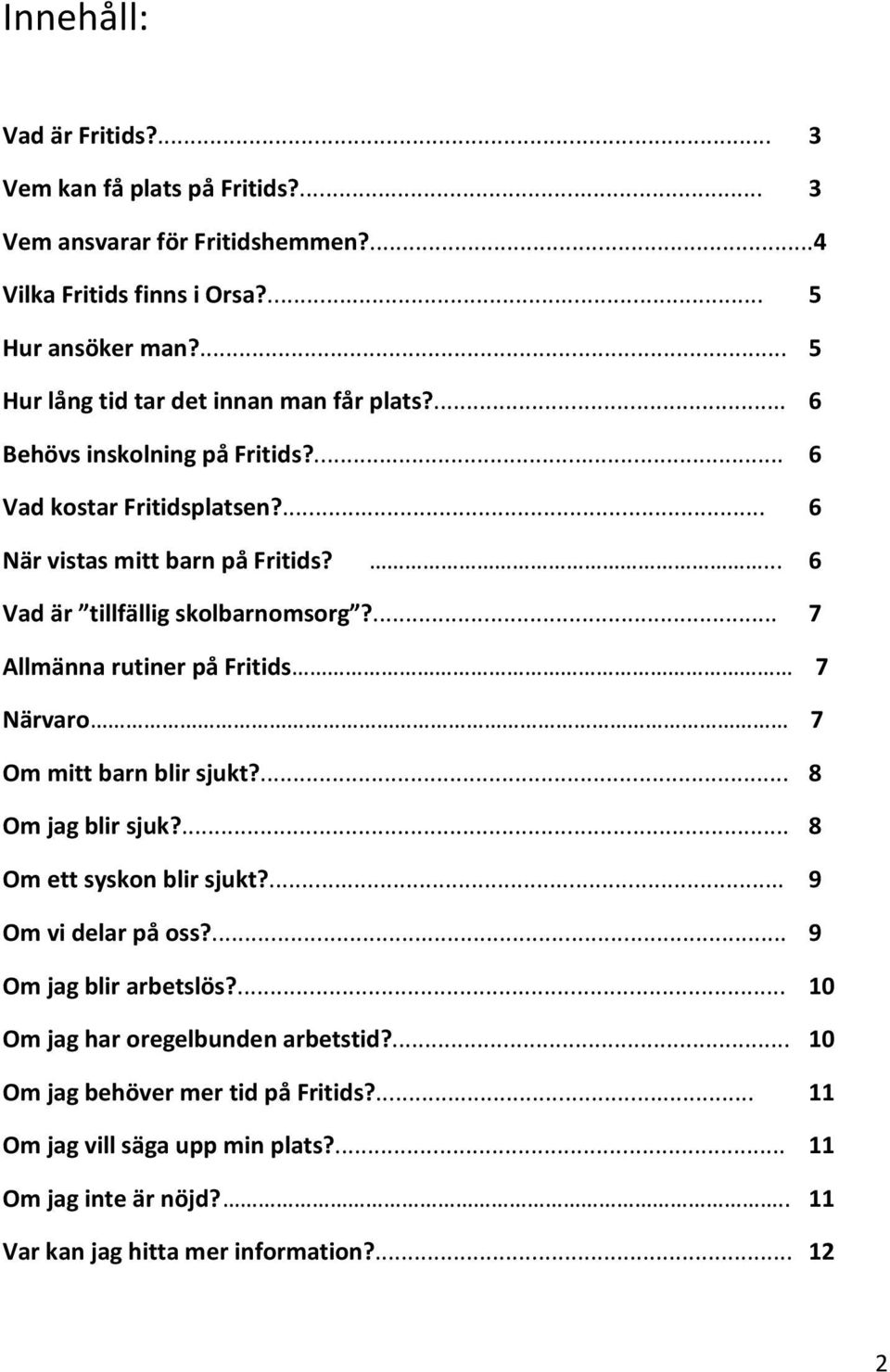 ... 6 Vad är tillfällig skolbarnomsorg?... 7 Allmänna rutiner på Fritids 7 Närvaro 7 Om mitt barn blir sjukt?... 8 Om jag blir sjuk?... 8 Om ett syskon blir sjukt?