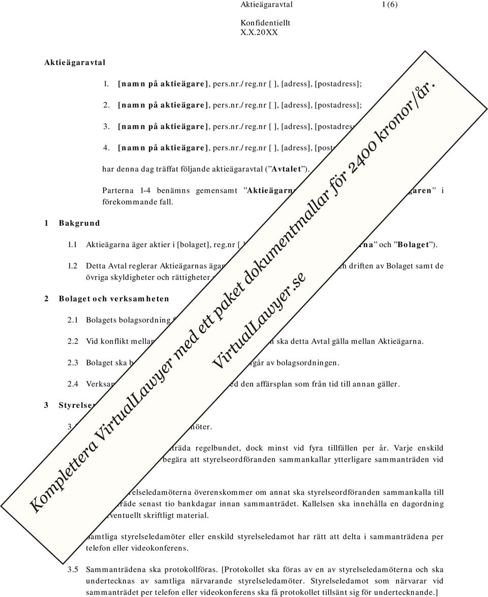 Parterna 1-4 benämns gemensamt Aktieägarna och enskilt som Aktieägaren i förekommande fall. 1.1 Aktieägarna äger aktier i [bolaget], reg.nr [ ], [adress], [postadress] ( Aktierna och Bolaget ). 1.2 Detta Avtal reglerar Aktieägarnas ägande av Aktierna, förvaltningen och driften av Bolaget samt de övriga skyldigheter och rättigheter som tillkommer Aktieägarna.