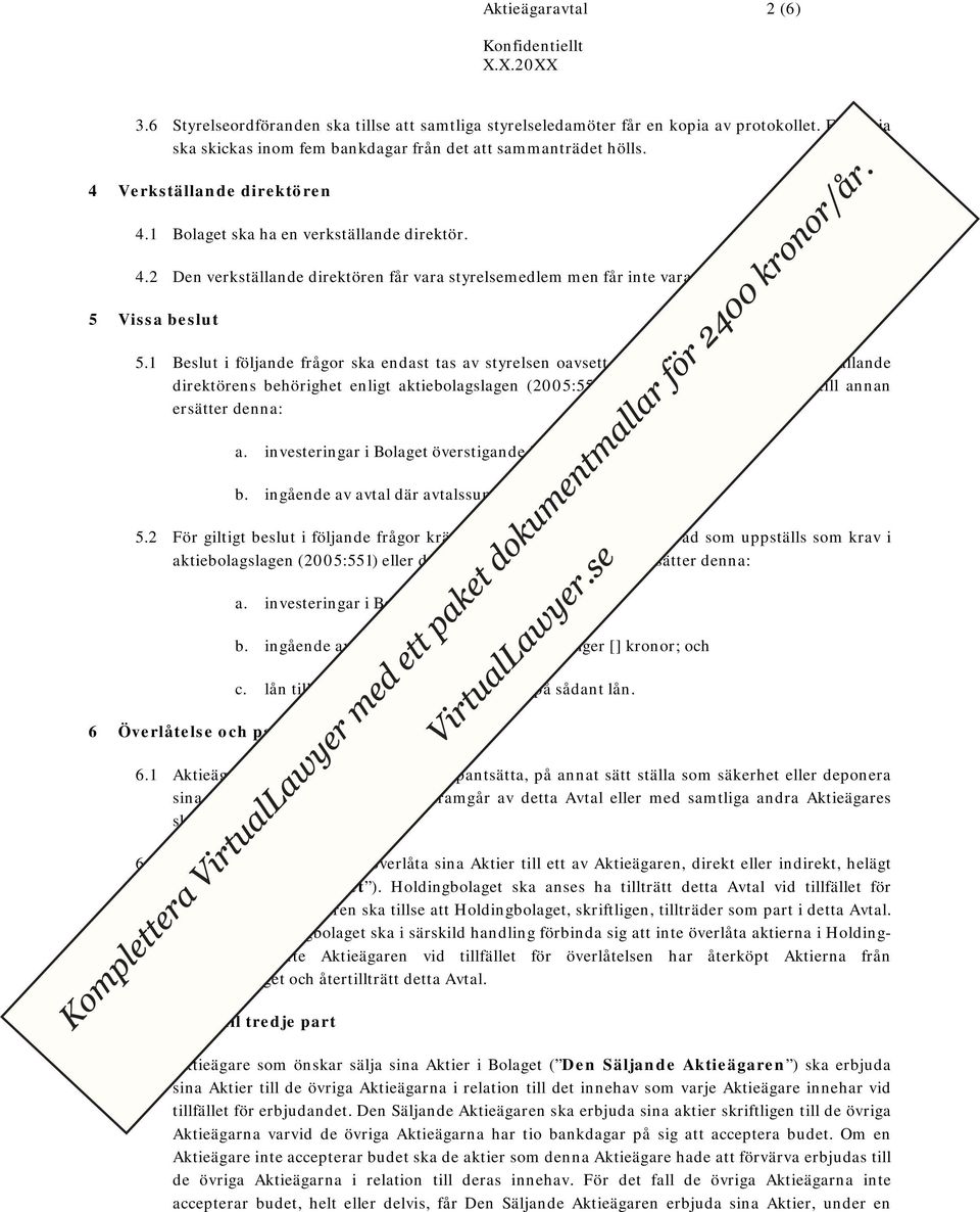 1 Beslut i följande frågor ska endast tas av styrelsen oavsett om de faller under den verkställande direktörens behörighet enligt aktiebolagslagen (2005:551) eller den lag som från tid till annan