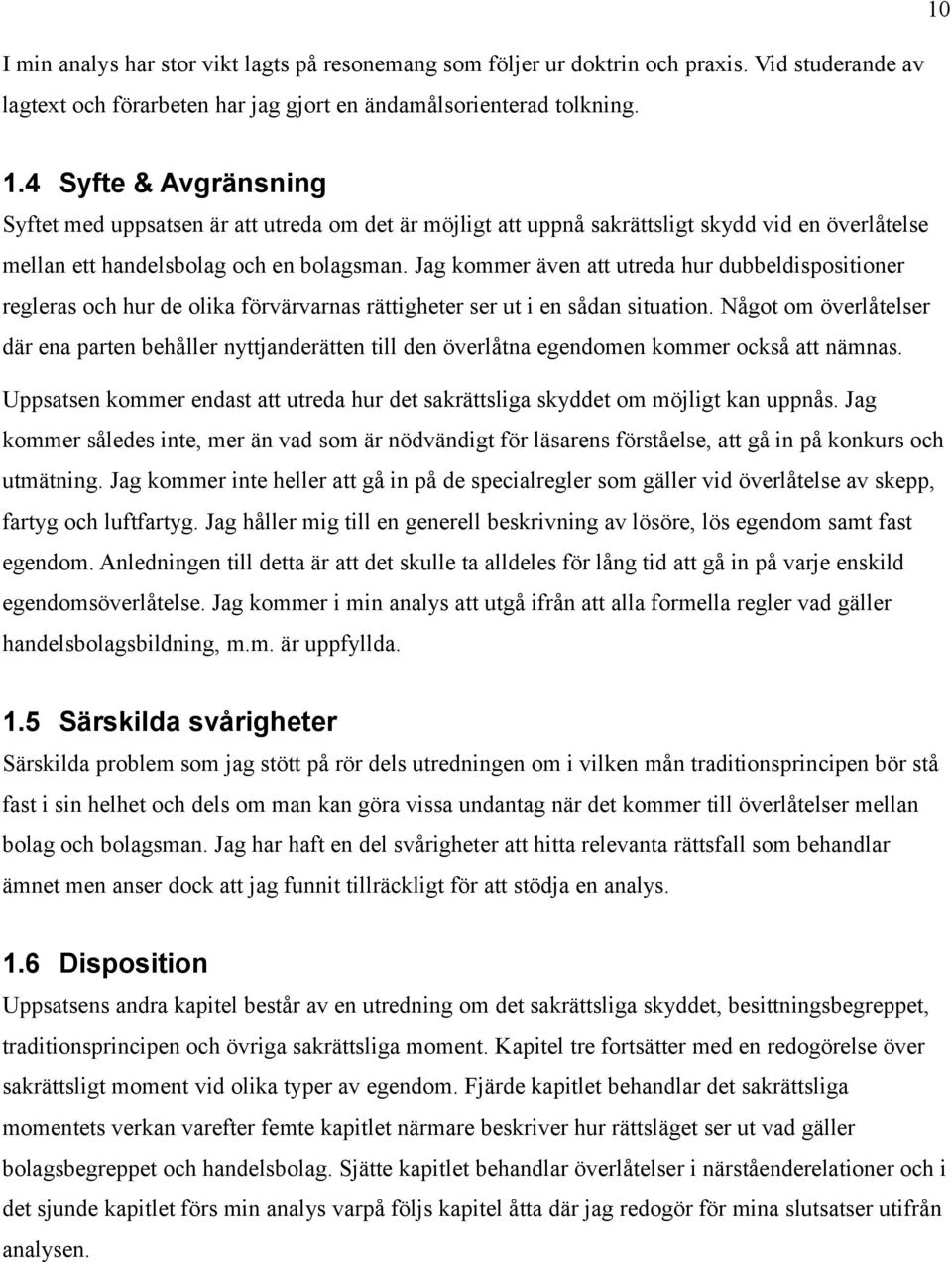 Jag kommer även att utreda hur dubbeldispositioner regleras och hur de olika förvärvarnas rättigheter ser ut i en sådan situation.