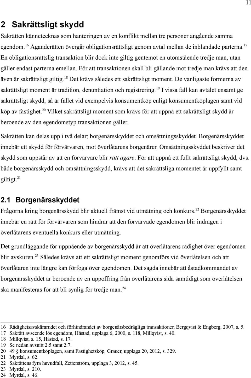 17 En obligationsrättslig transaktion blir dock inte giltig gentemot en utomstående tredje man, utan gäller endast parterna emellan.