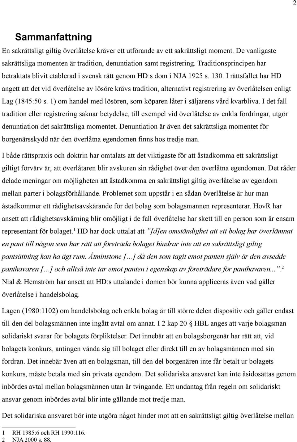 I rättsfallet har HD angett att det vid överlåtelse av lösöre krävs tradition, alternativt registrering av överlåtelsen enligt Lag (1845:50 s.