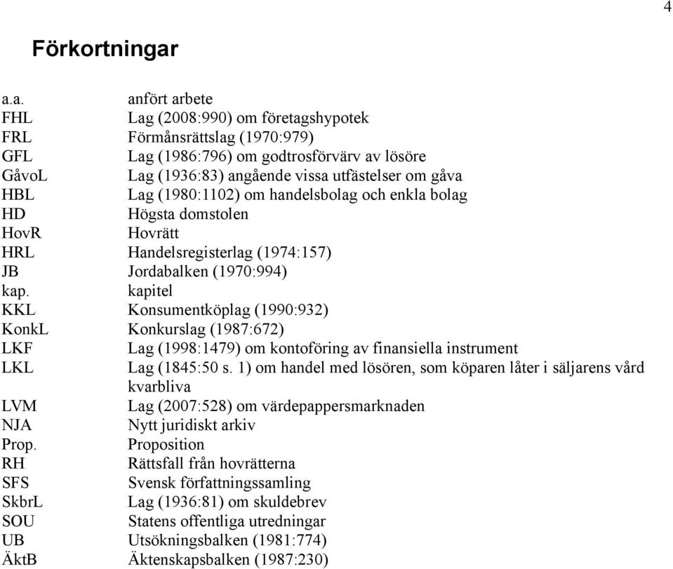 (1980:1102) om handelsbolag och enkla bolag HD Högsta domstolen HovR Hovrätt HRL Handelsregisterlag (1974:157) JB Jordabalken (1970:994) kap.