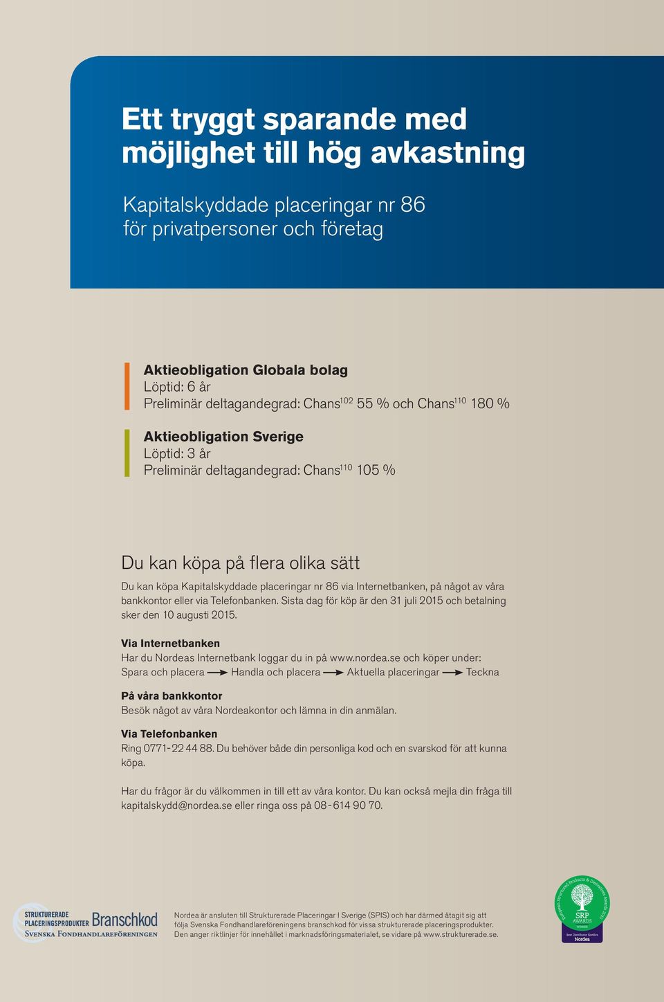 Internetbanken, på något av våra bankkontor eller via Telefonbanken. Sista dag för köp är den 31 juli 2015 och betalning sker den 10 augusti 2015.