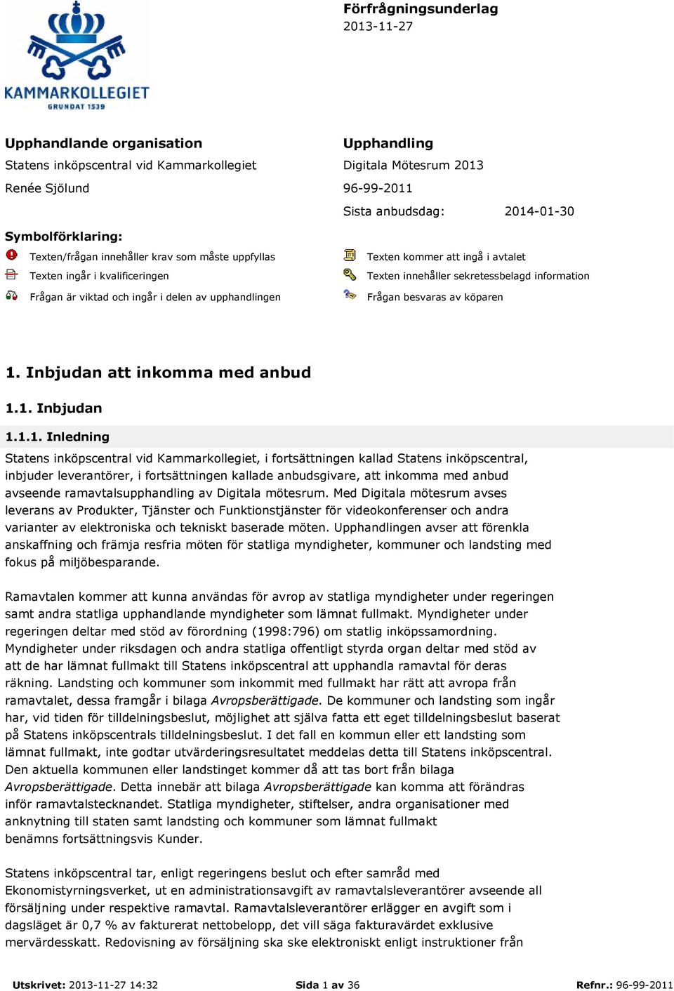 innehåller sekretessbelagd information Frågan besvaras av köparen 1.