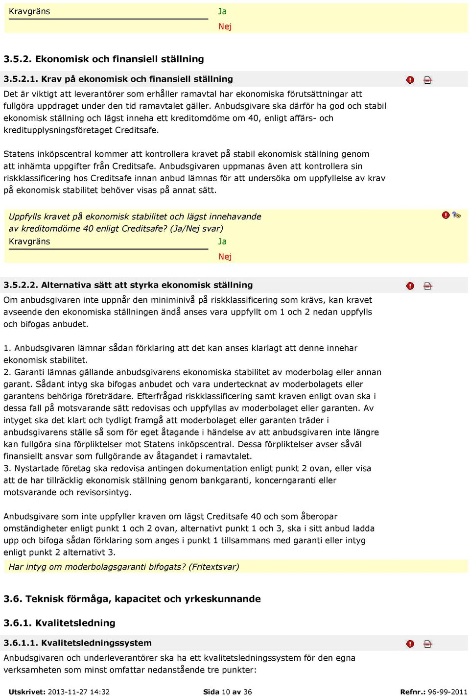 Anbudsgivare ska därför ha god och stabil ekonomisk ställning och lägst inneha ett kreditomdöme om 40, enligt affärs- och kreditupplysningsföretaget Creditsafe.