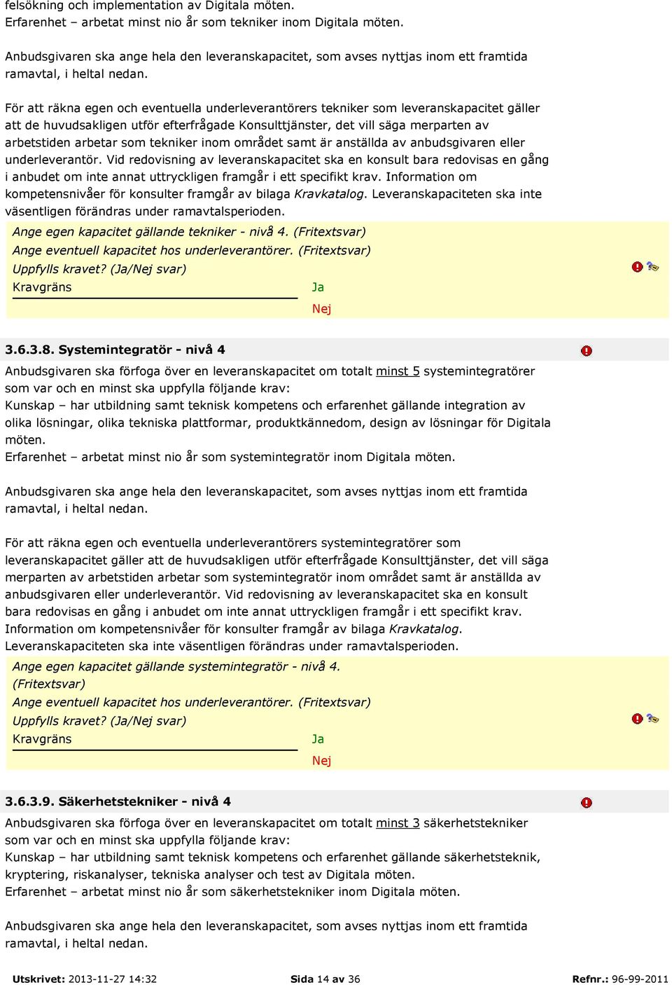 För att räkna egen och eventuella underleverantörers tekniker som leveranskapacitet gäller att de huvudsakligen utför efterfrågade Konsulttjänster, det vill säga merparten av arbetstiden arbetar som