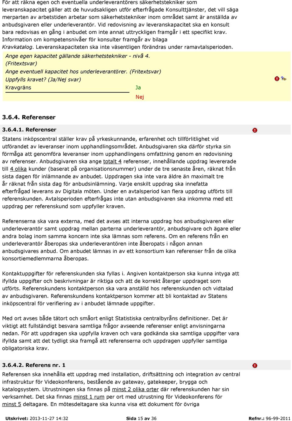 Vid redovisning av leveranskapacitet ska en konsult bara redovisas en gång i anbudet om inte annat uttryckligen framgår i ett specifikt krav.