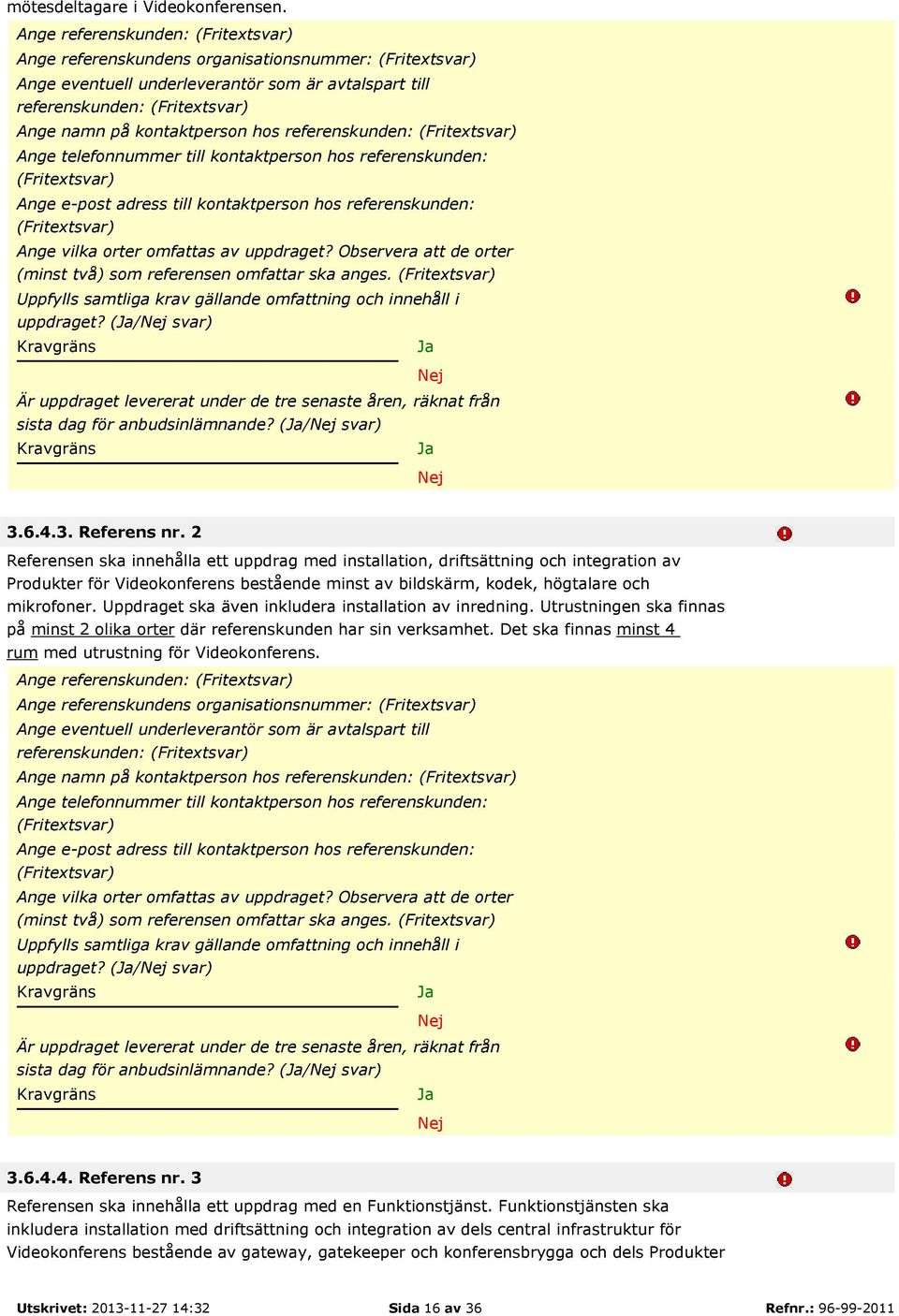 kontaktperson hos referenskunden: (Fritextsvar) Ange telefonnummer till kontaktperson hos referenskunden: (Fritextsvar) Ange e-post adress till kontaktperson hos referenskunden: (Fritextsvar) Ange