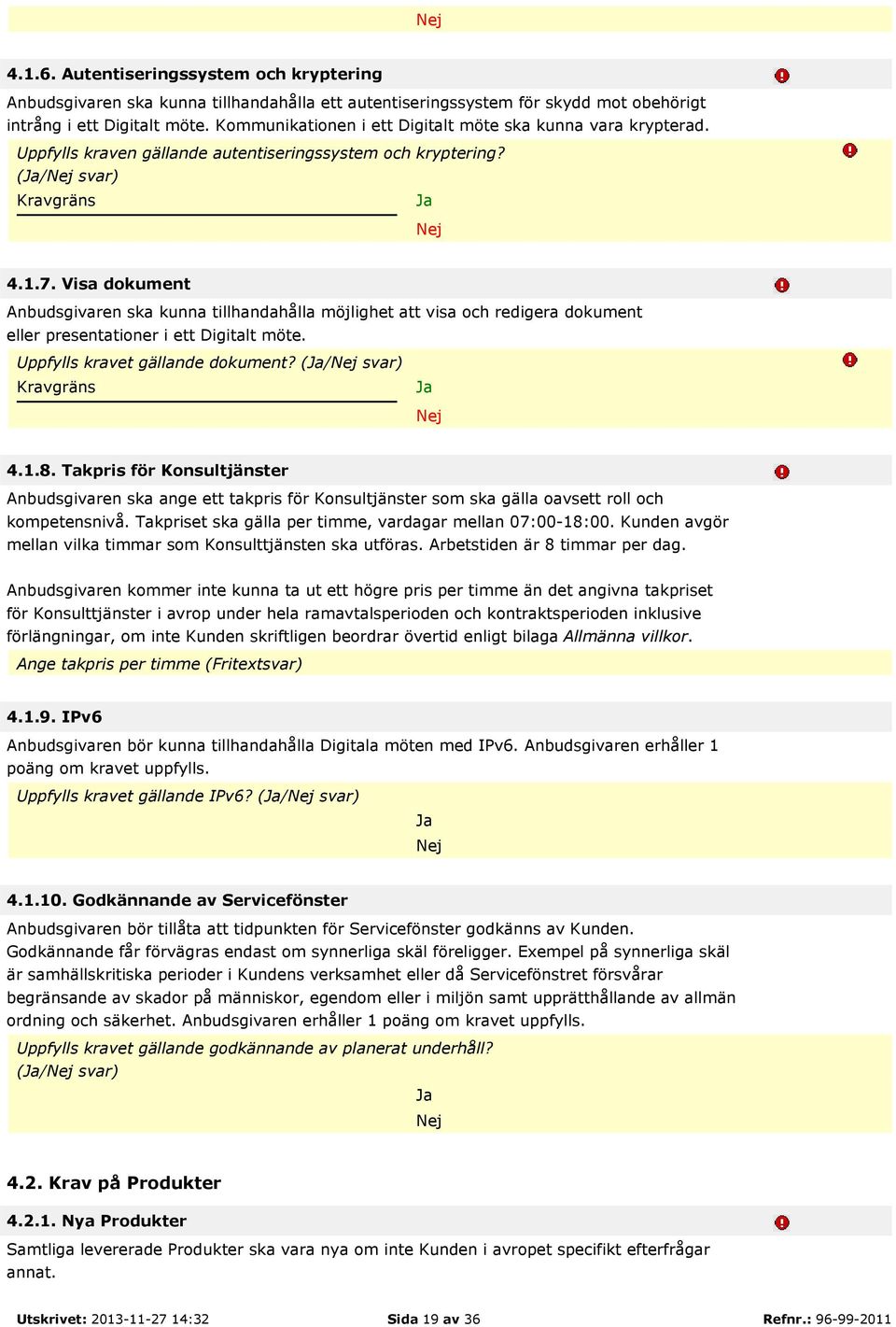 Visa dokument Anbudsgivaren ska kunna tillhandahålla möjlighet att visa och redigera dokument eller presentationer i ett Digitalt möte. Uppfylls kravet gällande dokument? (/ svar) 4.1.8.