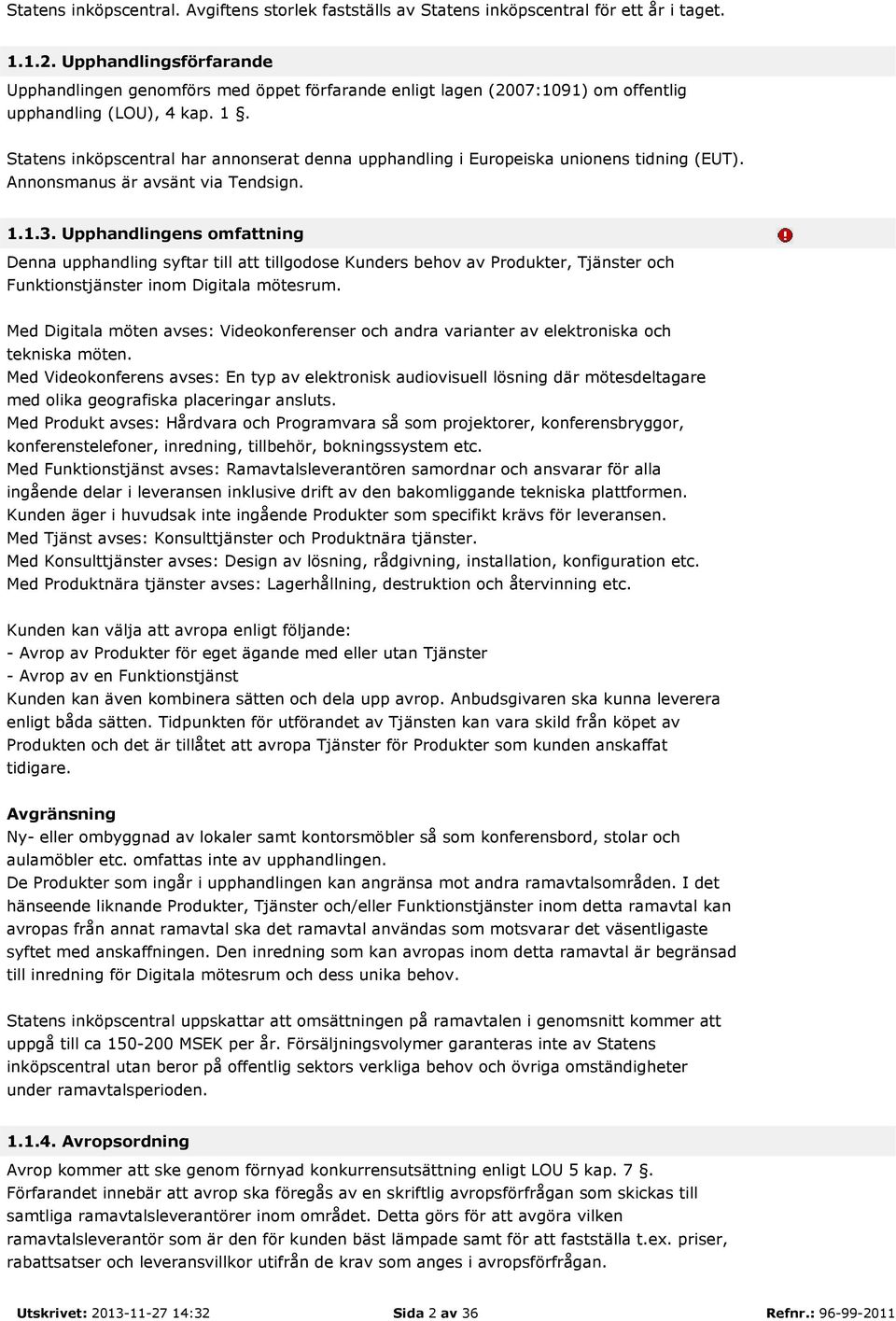 Statens inköpscentral har annonserat denna upphandling i Europeiska unionens tidning (EUT). Annonsmanus är avsänt via Tendsign. 1.1.3.