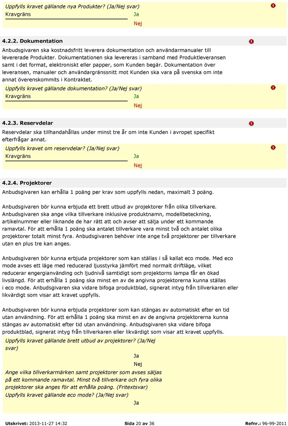 Dokumentation över leveransen, manualer och användargränssnitt mot Kunden ska vara på svenska om inte annat överenskommits i Kontraktet. Uppfylls kravet gällande dokumentation? (/ svar) 4.2.3.