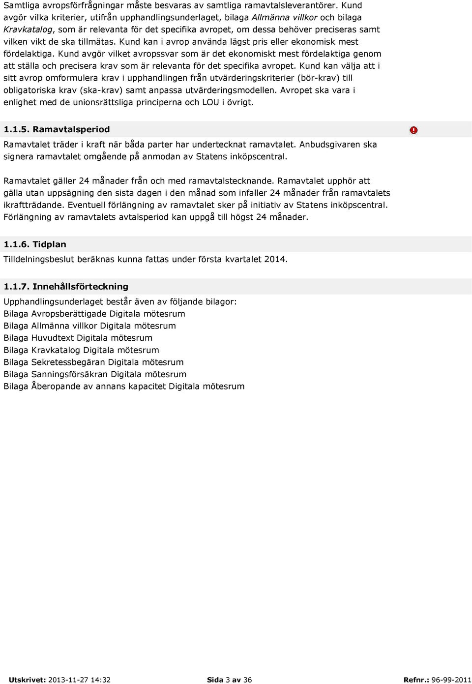 ska tillmätas. Kund kan i avrop använda lägst pris eller ekonomisk mest fördelaktiga.