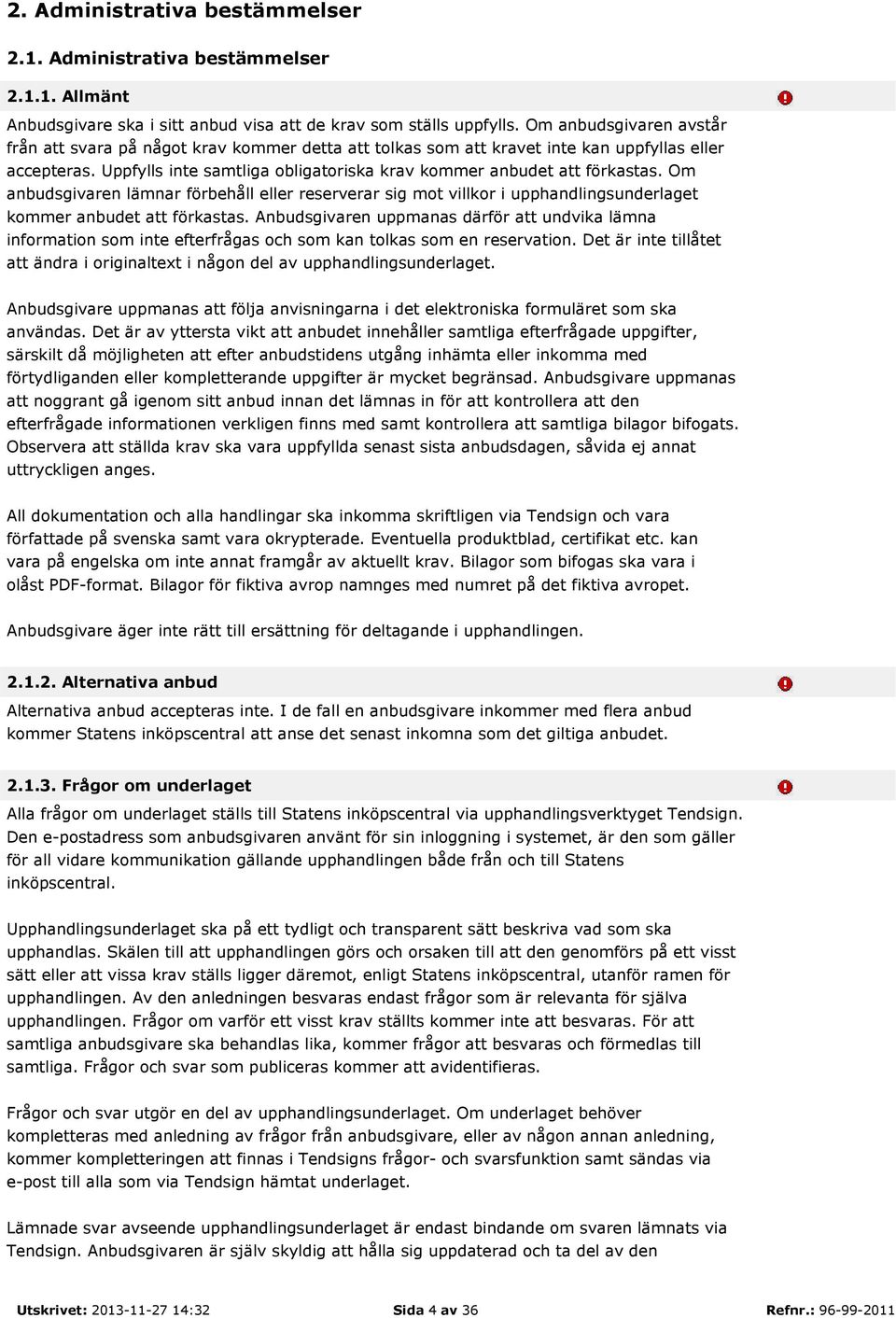 Om anbudsgivaren lämnar förbehåll eller reserverar sig mot villkor i upphandlingsunderlaget kommer anbudet att förkastas.