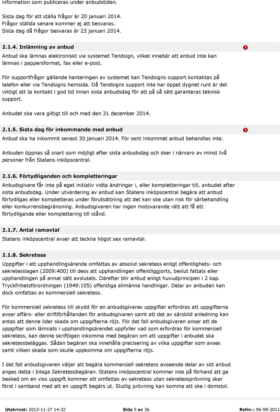 2.1.4. Inlämning av anbud Anbud ska lämnas elektroniskt via systemet Tendsign, vilket innebär att anbud inte kan lämnas i pappersformat, fax eller e-post.