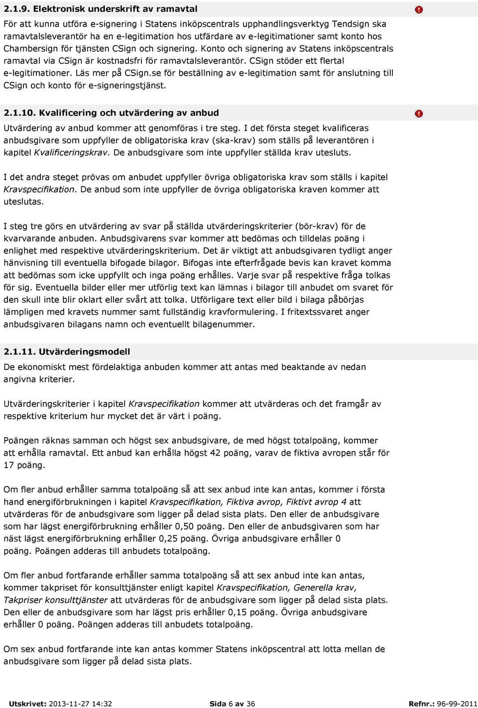 e-legitimationer samt konto hos Chambersign för tjänsten CSign och signering. Konto och signering av Statens inköpscentrals ramavtal via CSign är kostnadsfri för ramavtalsleverantör.