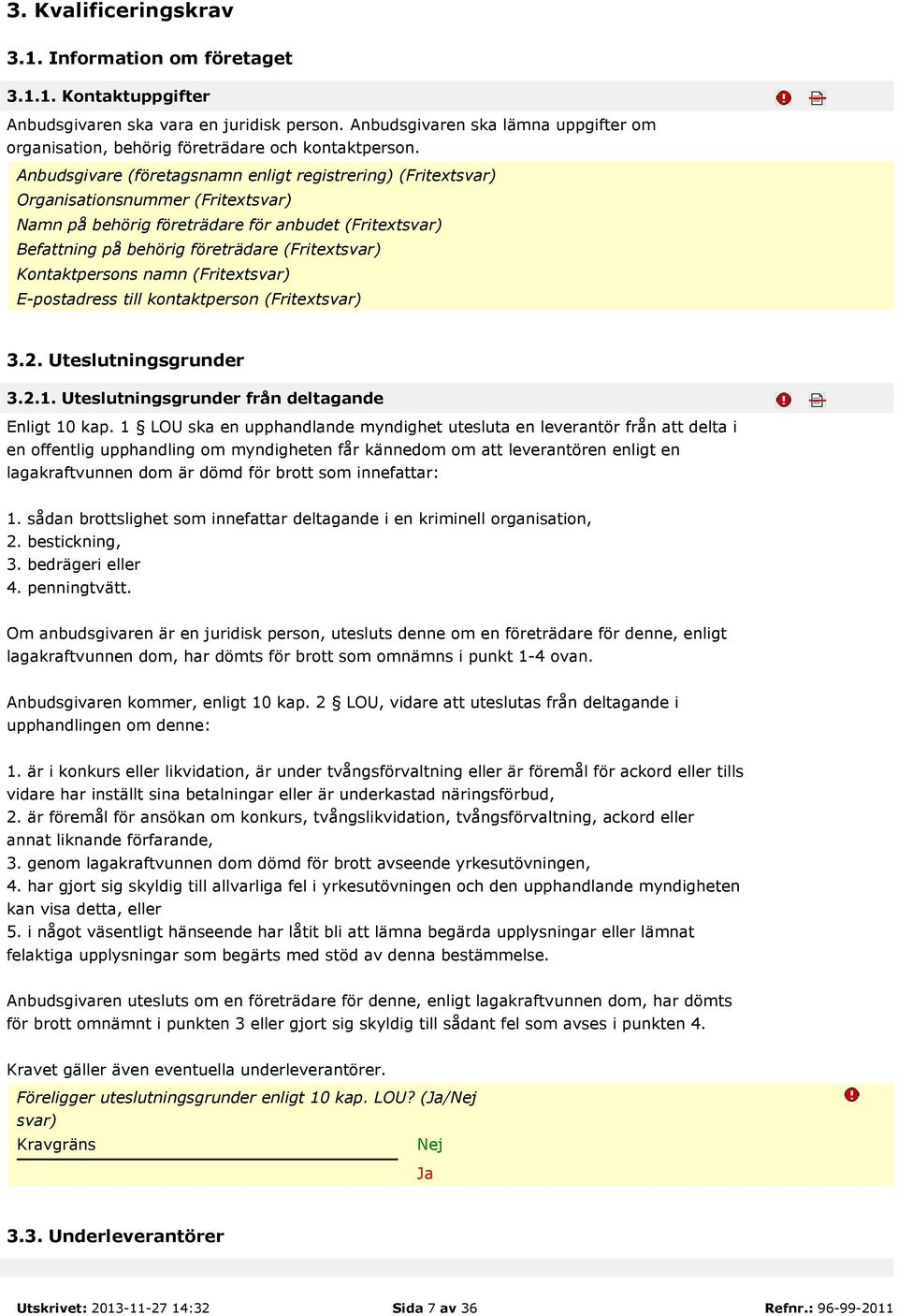 Anbudsgivare (företagsnamn enligt registrering) (Fritextsvar) Organisationsnummer (Fritextsvar) Namn på behörig företrädare för anbudet (Fritextsvar) Befattning på behörig företrädare (Fritextsvar)