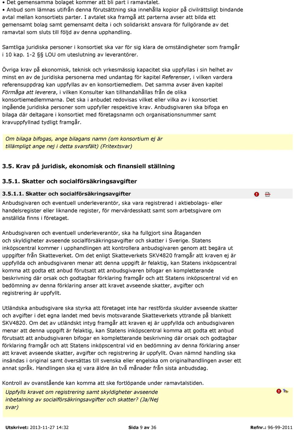 Samtliga juridiska personer i konsortiet ska var för sig klara de omständigheter som framgår i 10 kap. 1-2 LOU om uteslutning av leverantörer.
