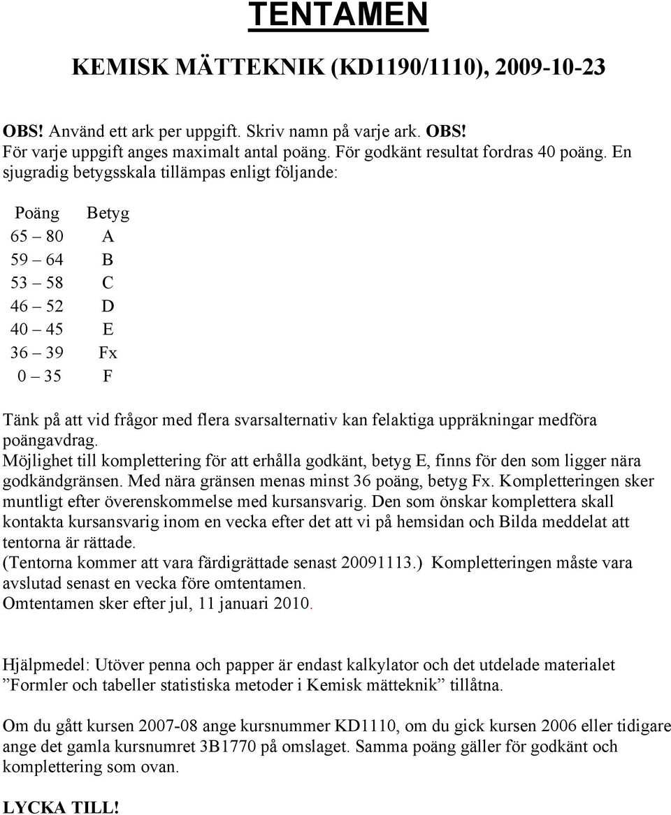 medföra poängavdrag. Möjlighet till komplettering för att erhålla godkänt, betyg E, finns för den som ligger nära godkändgränsen. Med nära gränsen menas minst 36 poäng, betyg Fx.