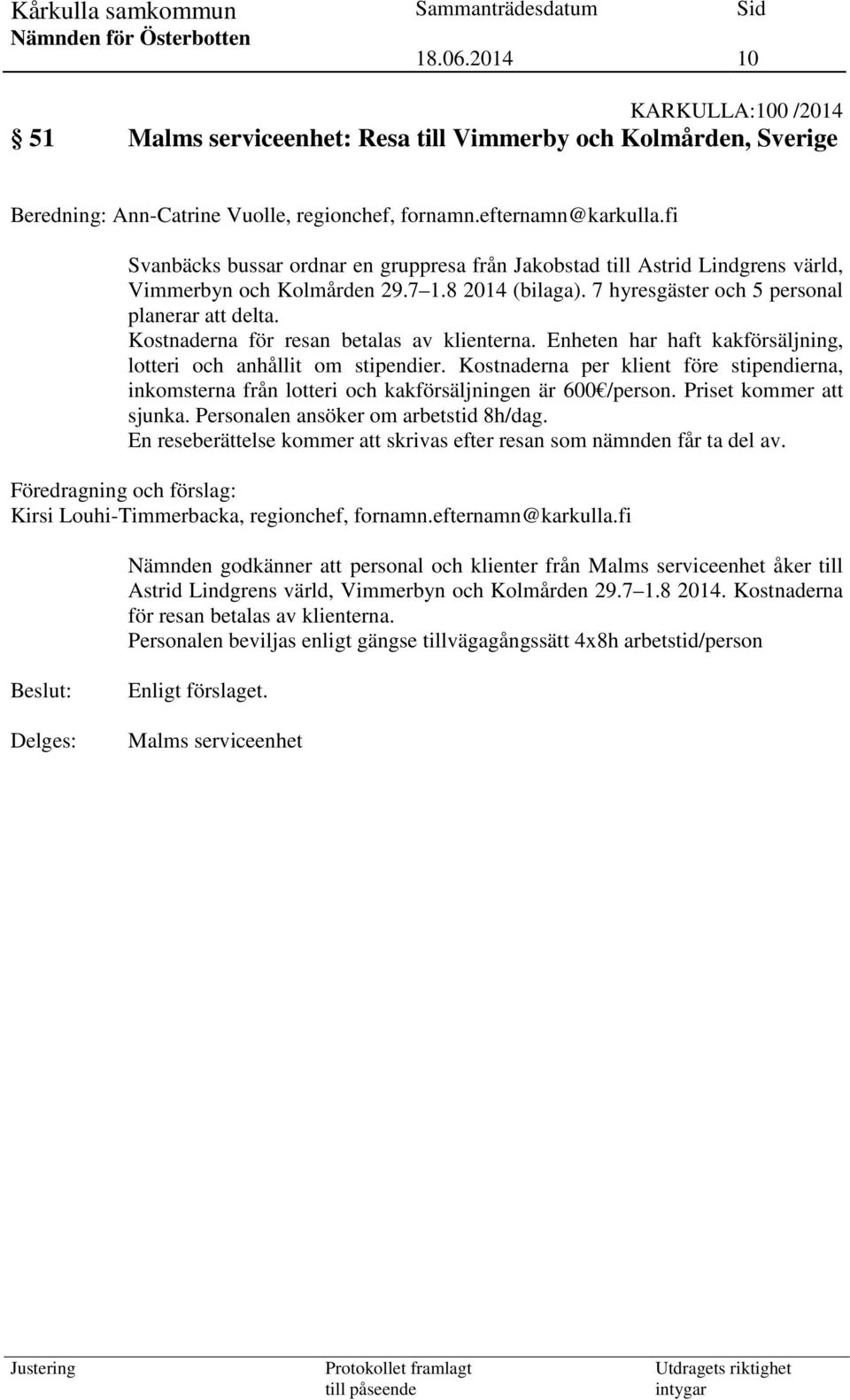 Kostnaderna för resan betalas av klienterna. Enheten har haft kakförsäljning, lotteri och anhållit om stipendier.