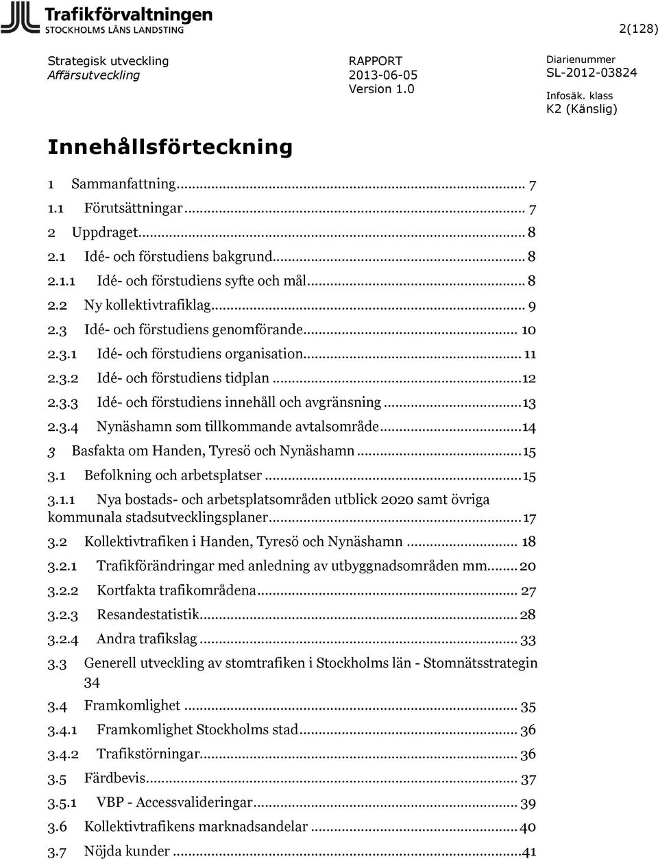 .. 14 3 Basfakta om Handen, Tyresö och Nynäshamn... 15 3.1 Befolkning och arbetsplatser... 15 3.1.1 Nya bostads- och arbetsplatsområden utblick 2020 samt övriga kommunala stadsutvecklingsplaner... 17 3.