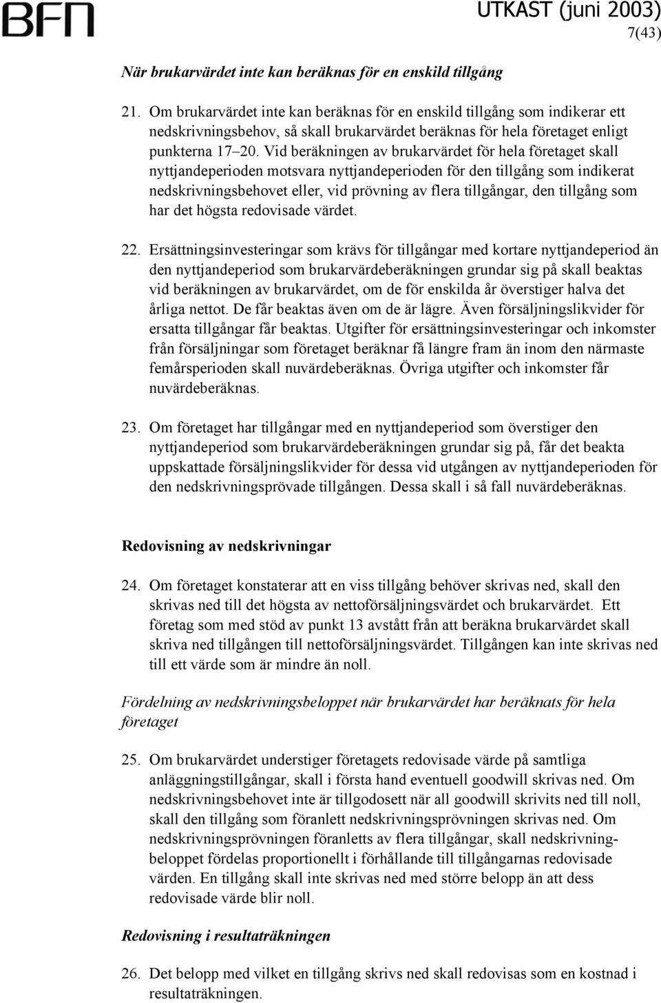 Vid beräkningen av brukarvärdet för hela företaget skall nyttjandeperioden motsvara nyttjandeperioden för den tillgång som indikerat nedskrivningsbehovet eller, vid prövning av flera tillgångar, den