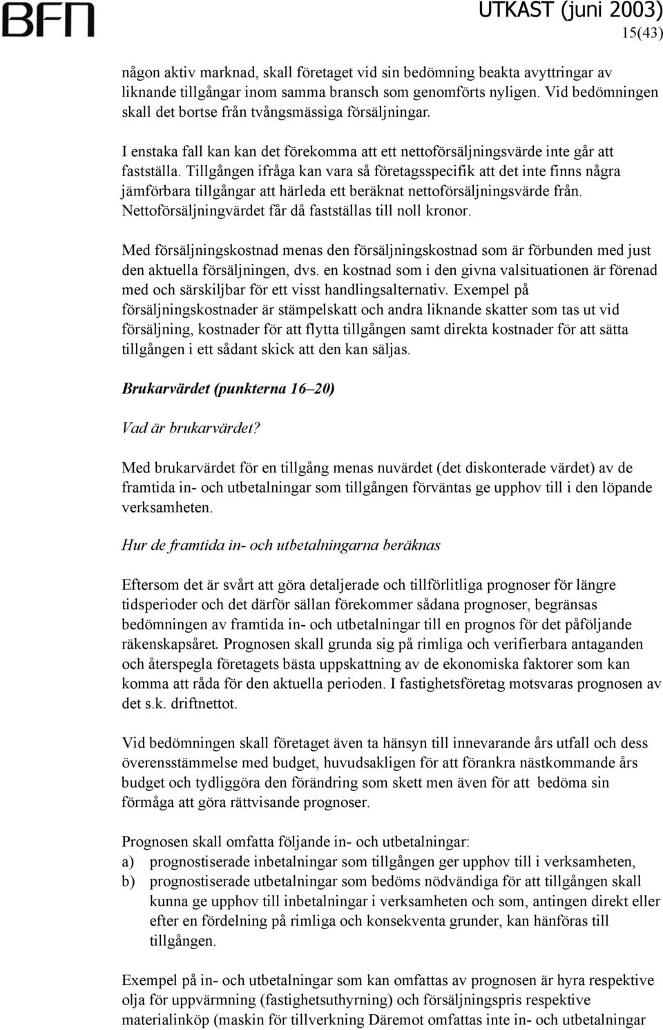 Tillgången ifråga kan vara så företagsspecifik att det inte finns några jämförbara tillgångar att härleda ett beräknat nettoförsäljningsvärde från.