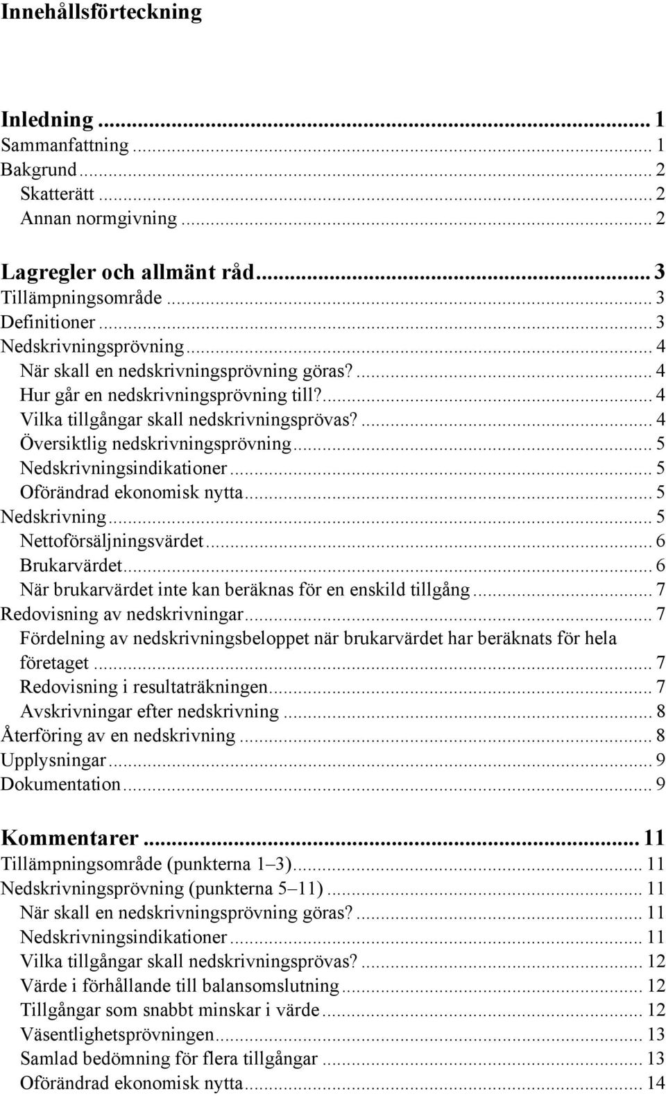 ... 4 Översiktlig nedskrivningsprövning... 5 Nedskrivningsindikationer... 5 Oförändrad ekonomisk nytta... 5 Nedskrivning... 5 Nettoförsäljningsvärdet... 6 Brukarvärdet.