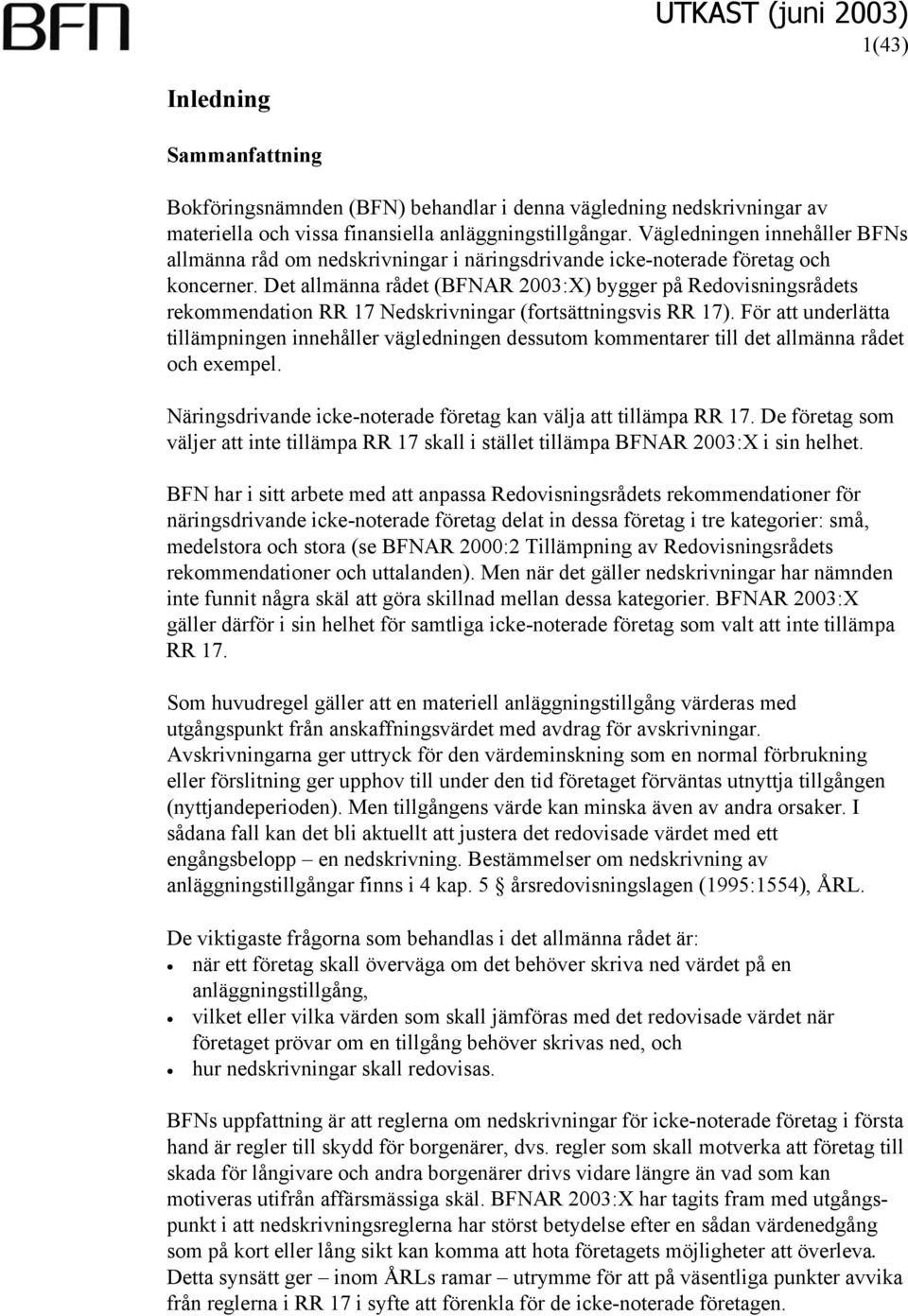 Det allmänna rådet (BFNAR 2003:X) bygger på Redovisningsrådets rekommendation RR 17 Nedskrivningar (fortsättningsvis RR 17).