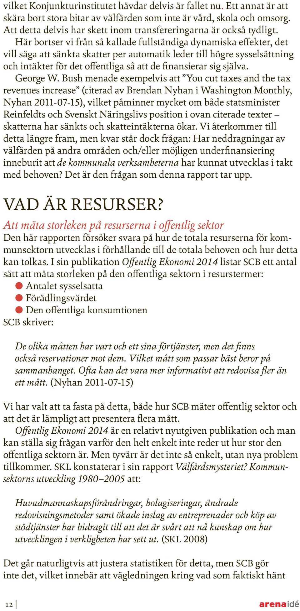 Här bortser vi från så kallade fullständiga dynamiska effekter, det vill säga att sänkta skatter per automatik leder till högre sysselsättning och intäkter för det offentliga så att de finansierar