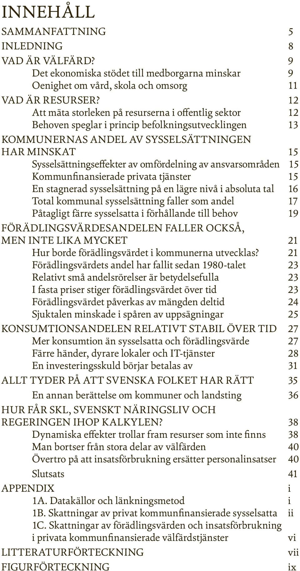 omfördelning av ansvarsområden 15 Kommunfinansierade privata tjänster 15 En stagnerad sysselsättning på en lägre nivå i absoluta tal 16 Total kommunal sysselsättning faller som andel 17 Påtagligt