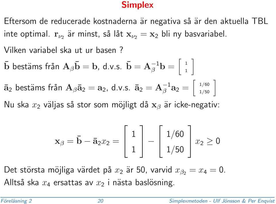 v.s. ā 2 = A β a 2 = Nu ska x 2 väljas så stor som möjligt då x β är icke-negativ: [ / / x β = b ā 2 x 2 = / / x 2 0 Det största möjliga