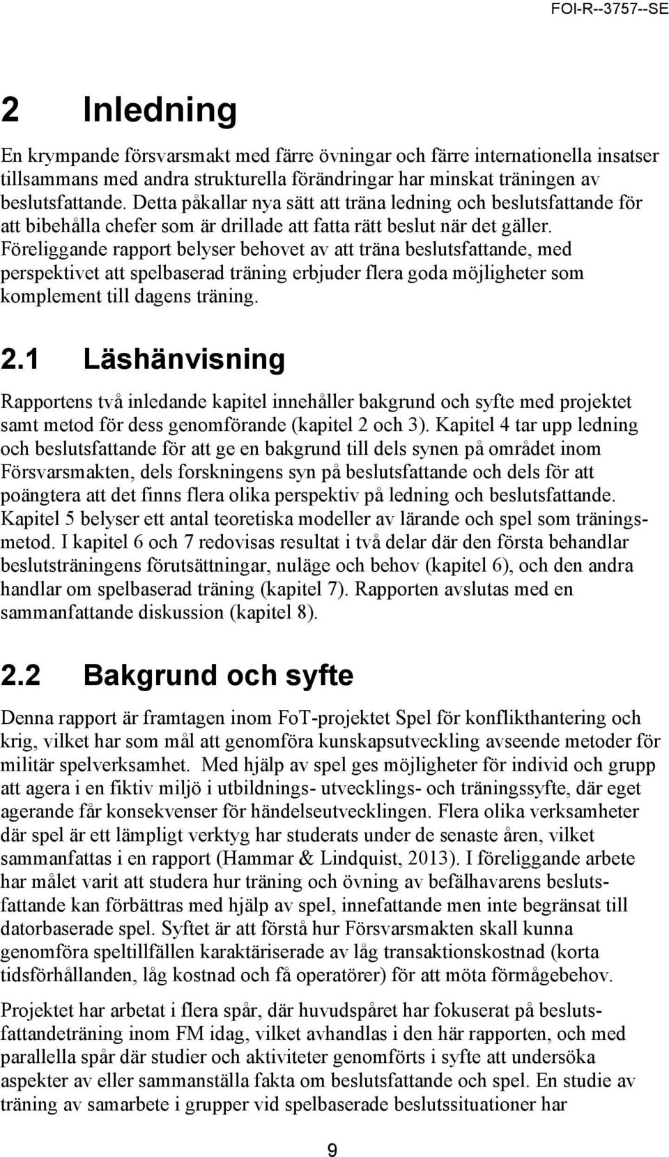 Föreliggande rapport belyser behovet av att träna beslutsfattande, med perspektivet att spelbaserad träning erbjuder flera goda möjligheter som komplement till dagens träning. 2.