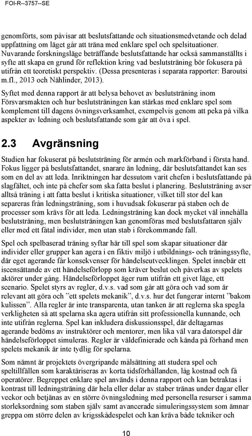 (Dessa presenteras i separata rapporter: Baroutsi m.fl., 2013 och Nählinder, 2013).