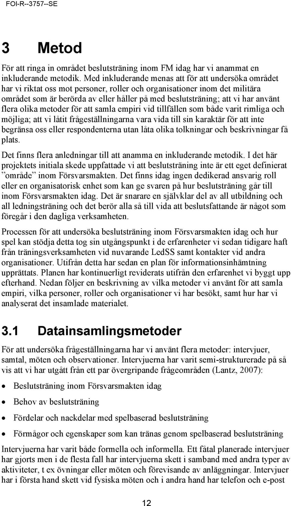 har använt flera olika metoder för att samla empiri vid tillfällen som både varit rimliga och möjliga; att vi låtit frågeställningarna vara vida till sin karaktär för att inte begränsa oss eller