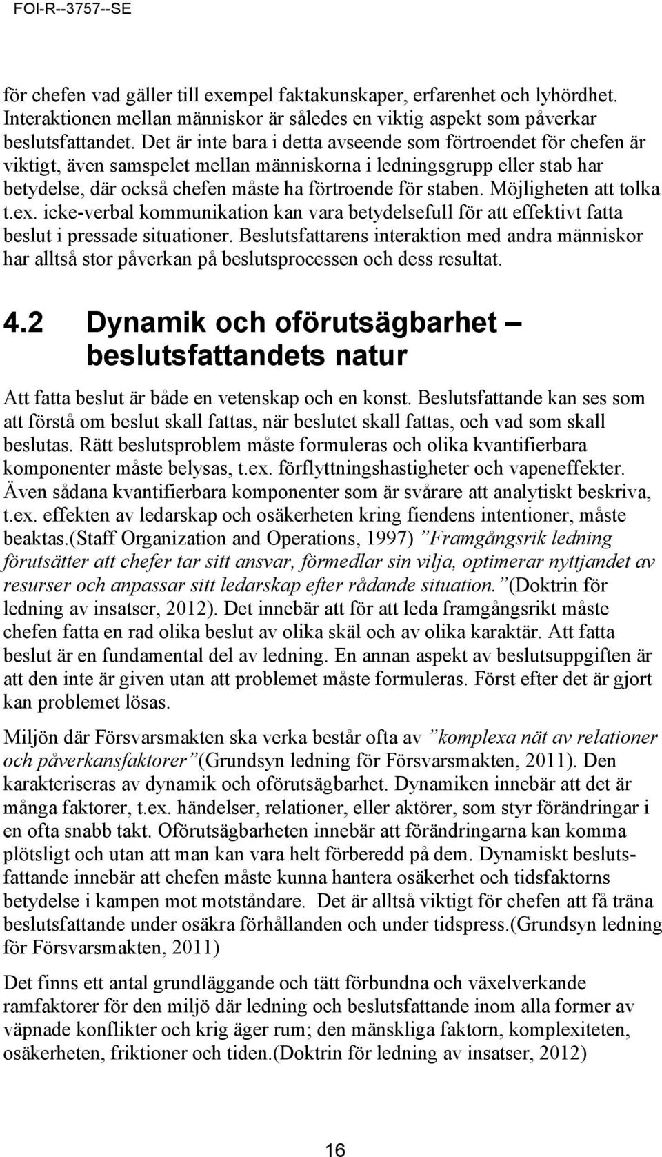 Möjligheten att tolka t.ex. icke-verbal kommunikation kan vara betydelsefull för att effektivt fatta beslut i pressade situationer.
