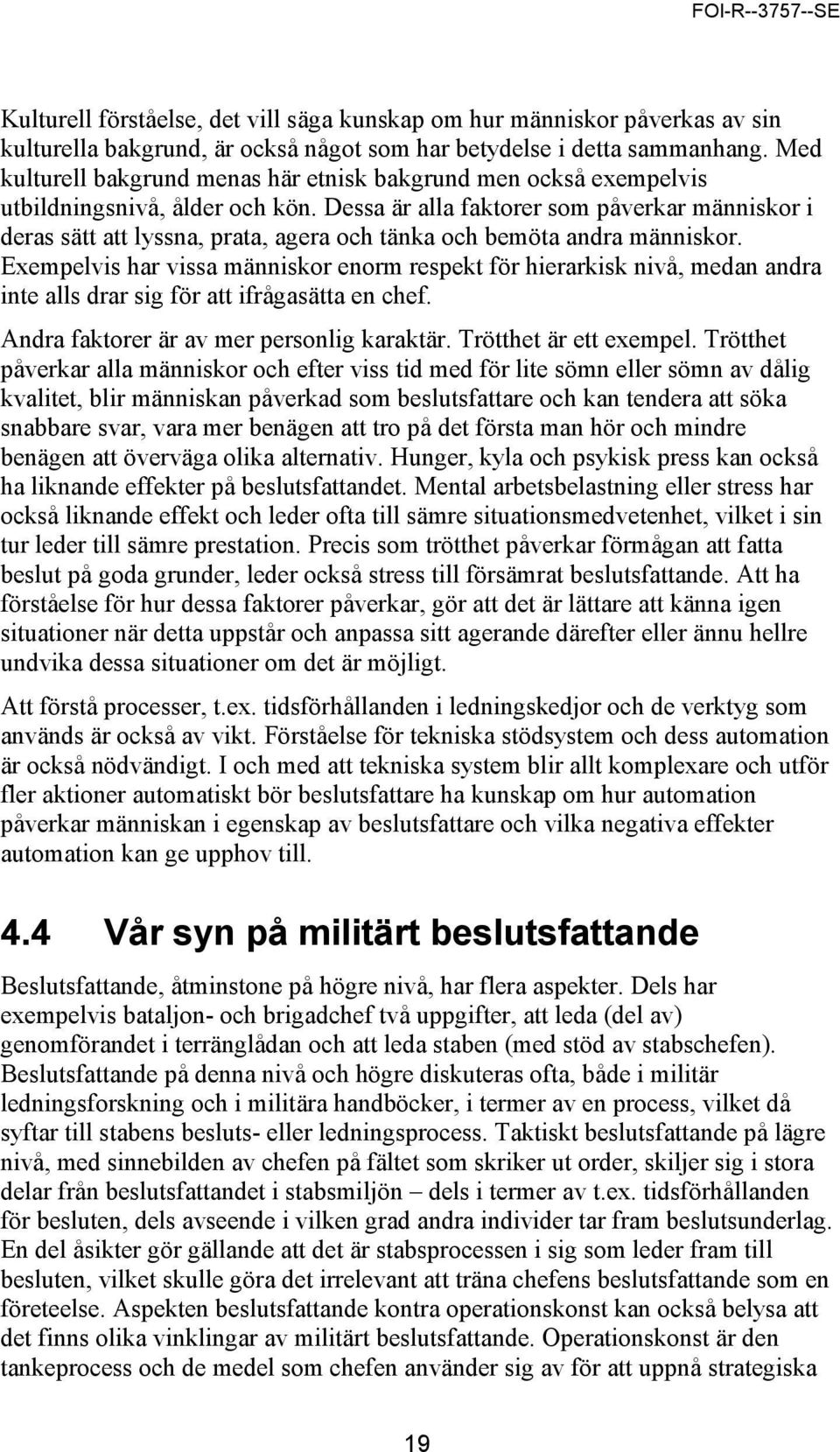 Dessa är alla faktorer som påverkar människor i deras sätt att lyssna, prata, agera och tänka och bemöta andra människor.