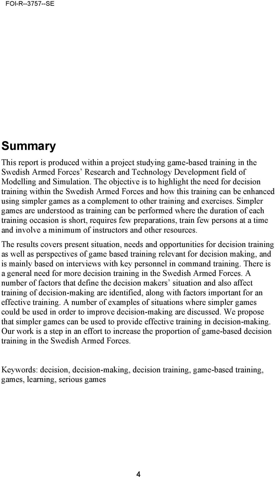 Simpler games are understood as training can be performed where the duration of each training occasion is short, requires few preparations, train few persons at a time and involve a minimum of