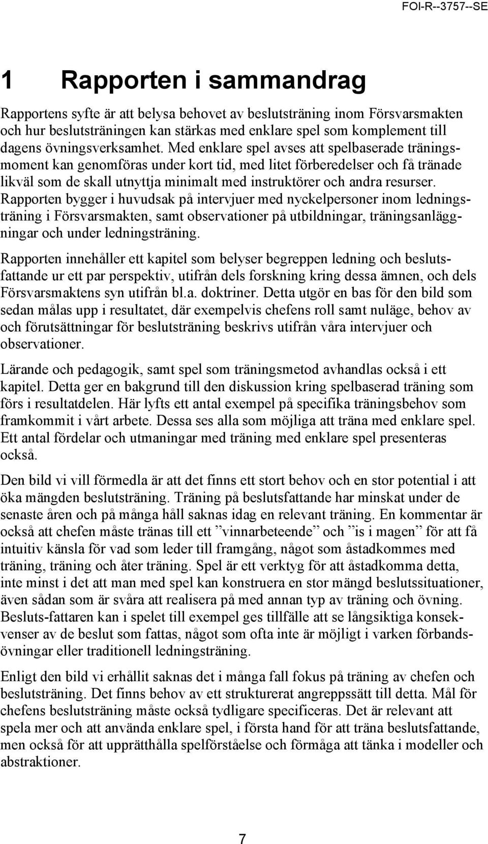 Med enklare spel avses att spelbaserade träningsmoment kan genomföras under kort tid, med litet förberedelser och få tränade likväl som de skall utnyttja minimalt med instruktörer och andra resurser.