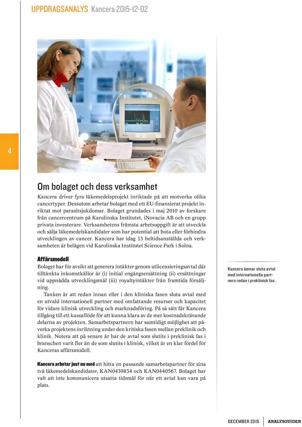 Bolaget grundades i maj 2010 av forskare från cancercentrum på Karolinska Institutet, inovacia AB och en grupp privata investerare.