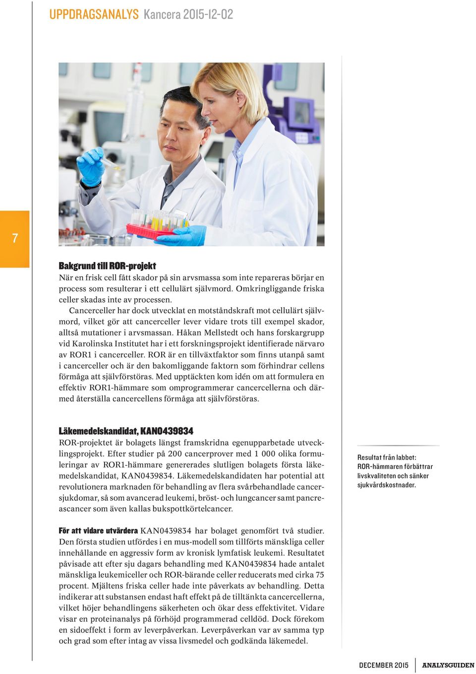 Cancerceller har dock utvecklat en motståndskraft mot cellulärt självmord, vilket gör att cancerceller lever vidare trots till exempel skador, alltså mutationer i arvsmassan.