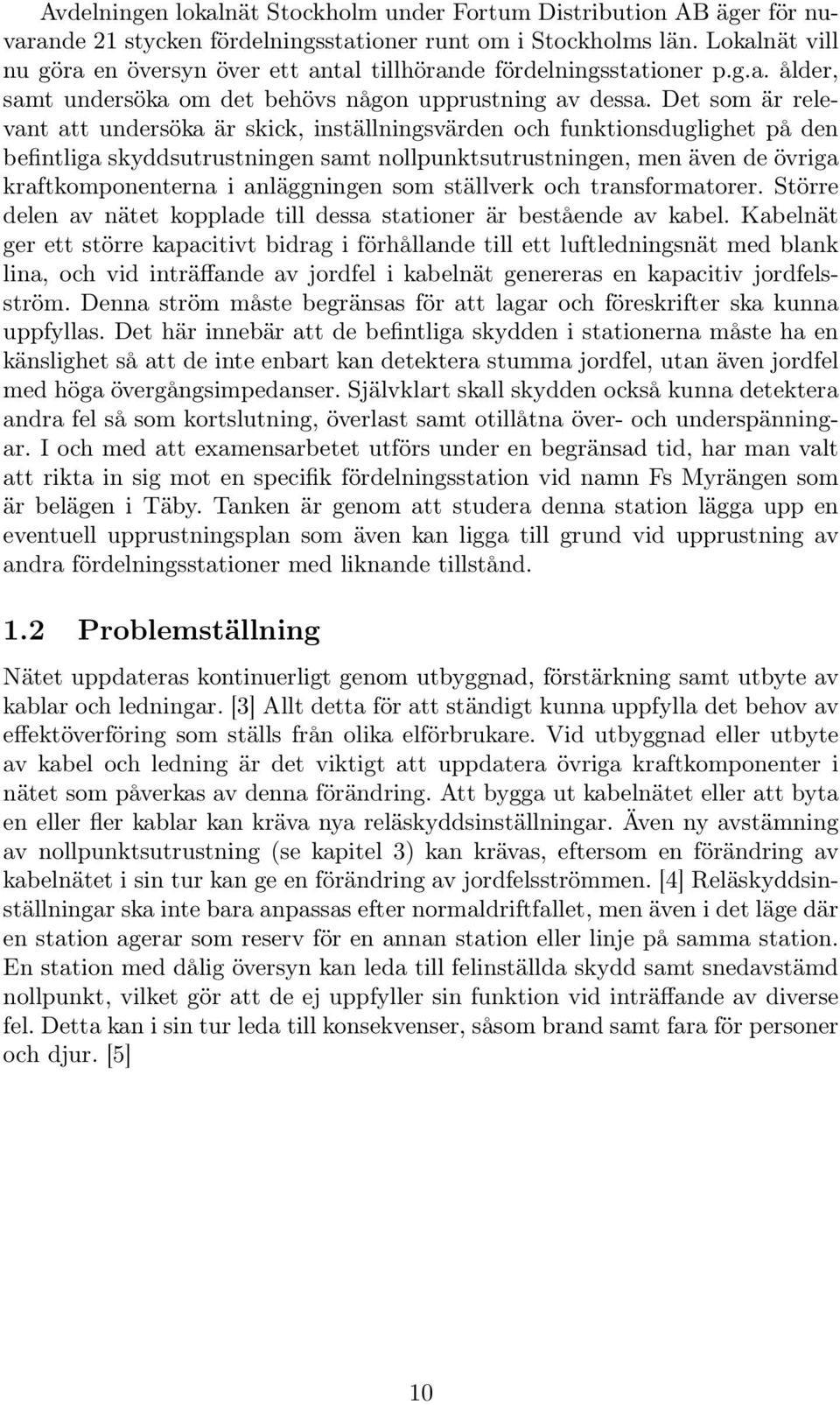 Det som är relevant att undersöka är skick, inställningsvärden och funktionsduglighet på den befintliga skyddsutrustningen samt nollpunktsutrustningen, men även de övriga kraftkomponenterna i