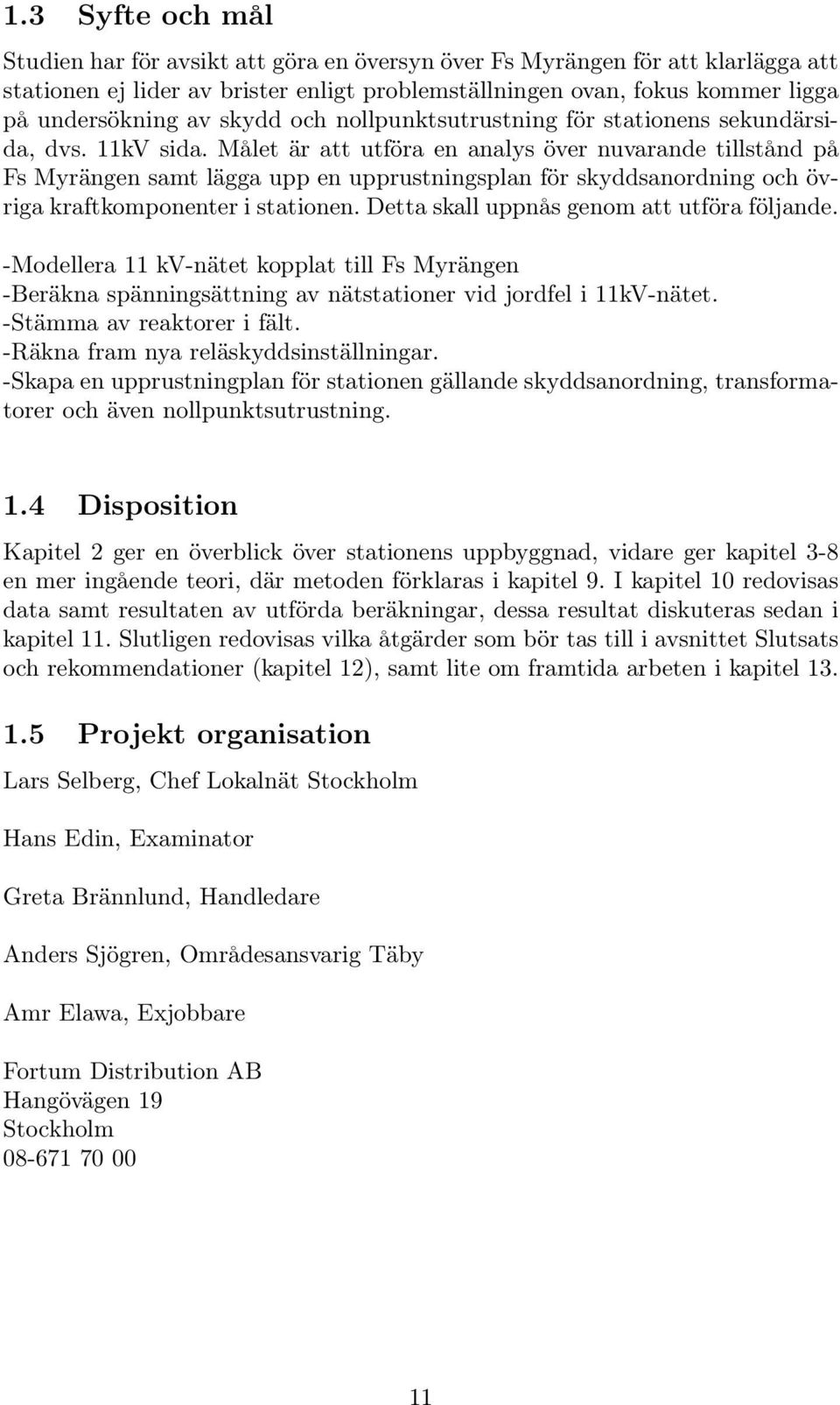 Målet är att utföra en analys över nuvarande tillstånd på Fs Myrängen samt lägga upp en upprustningsplan för skyddsanordning och övriga kraftkomponenter i stationen.